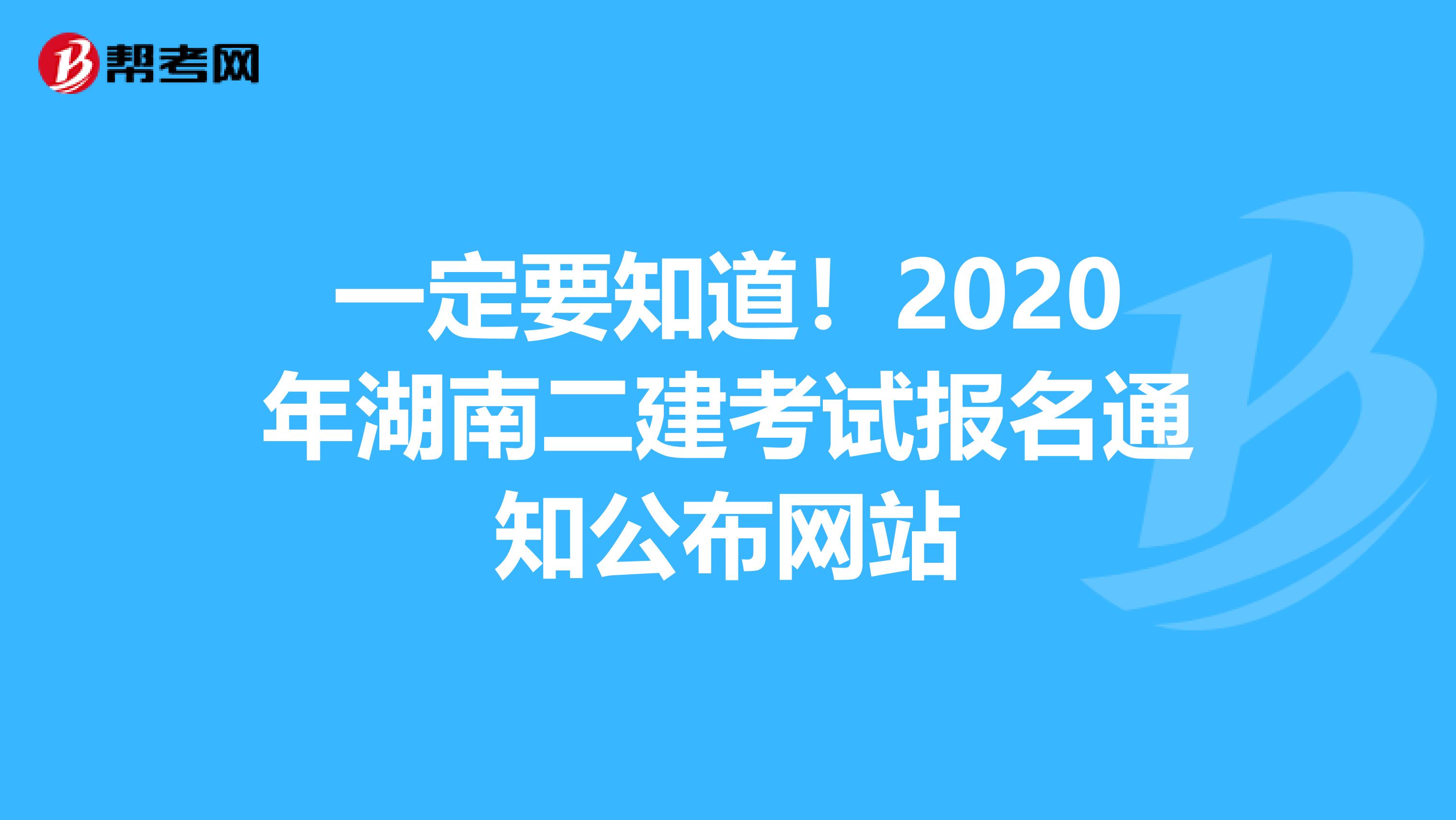 一定要知道！2020年湖南二建考试报名通知公布网站
