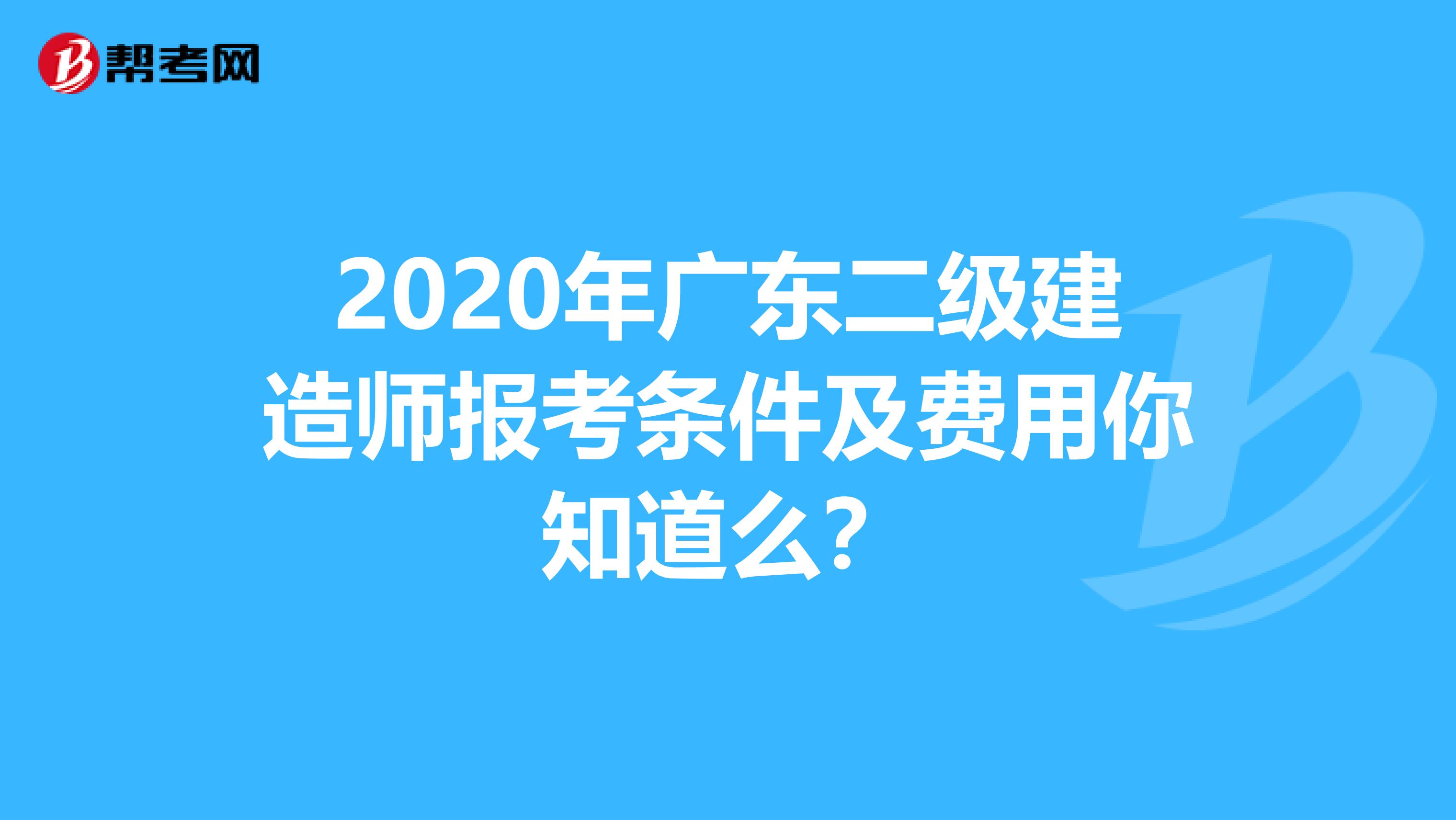 2020年广东二级建造师报考条件及费用你知道么？