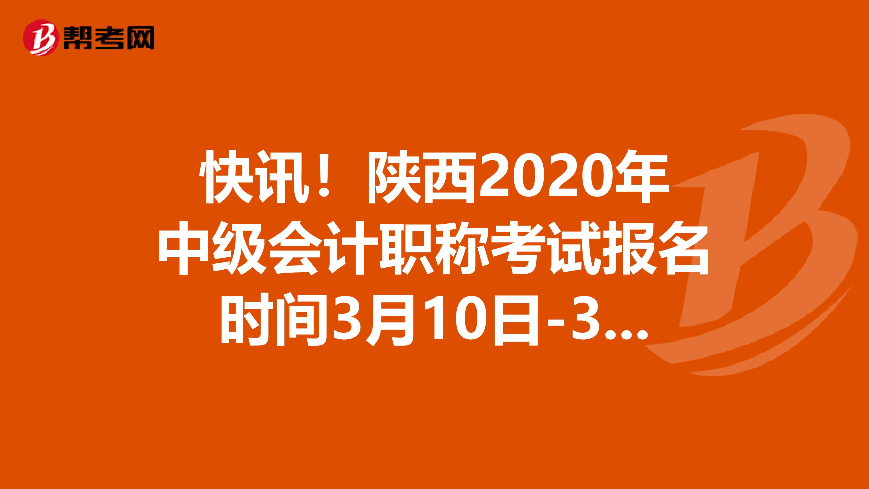 快讯！陕西2020年中级会计职称考试报名时间3月10日-30日
