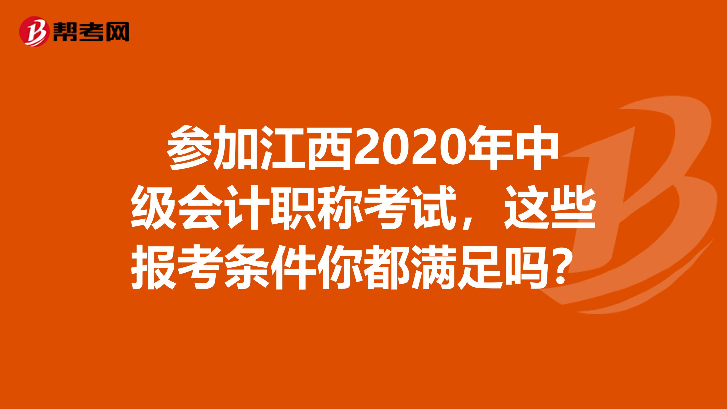 参加江西2020年中级会计职称考试，这些报考条件你都满足吗？