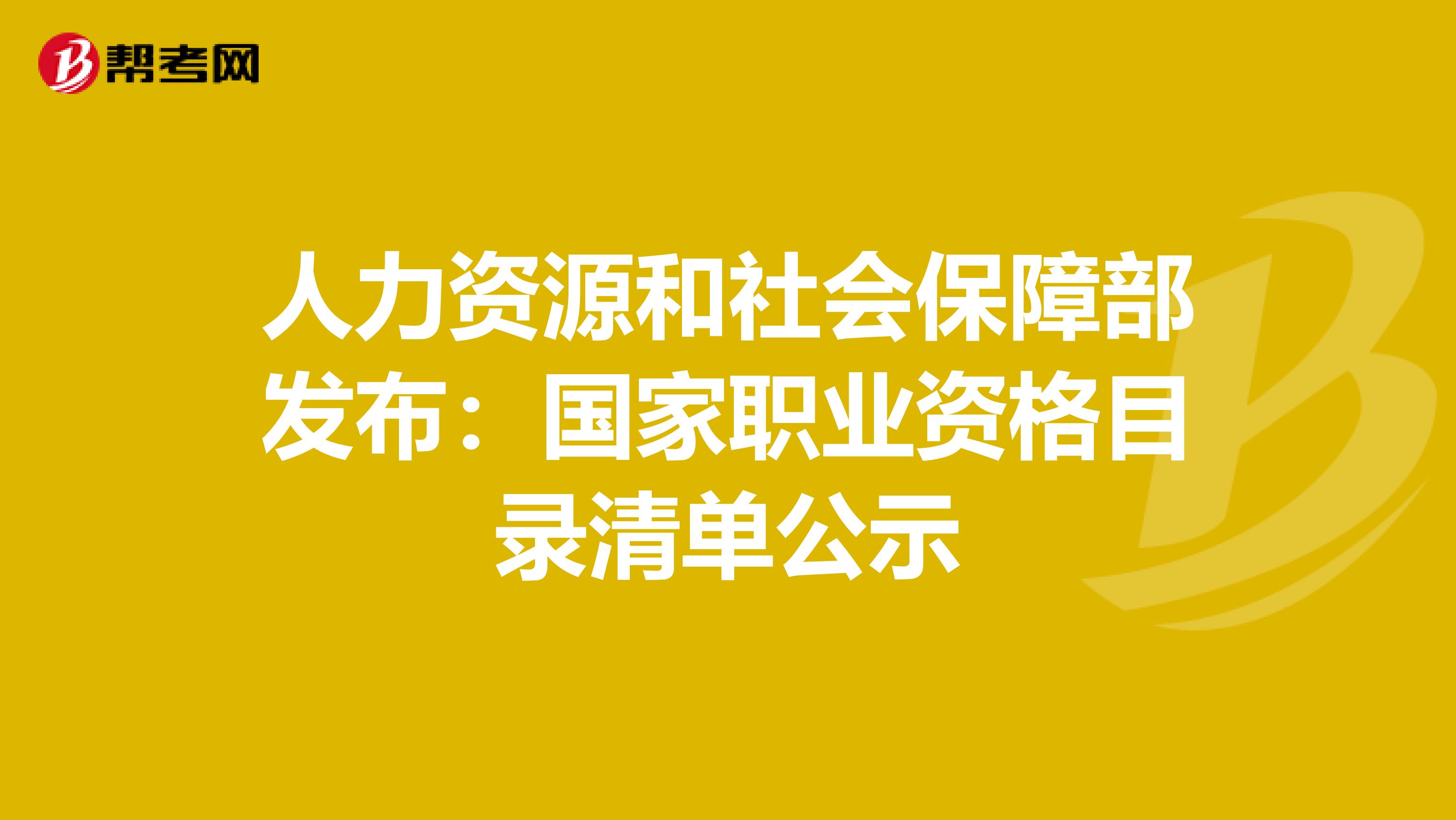 人力資源和社會保障部發布：國家職業資格目錄清單公示