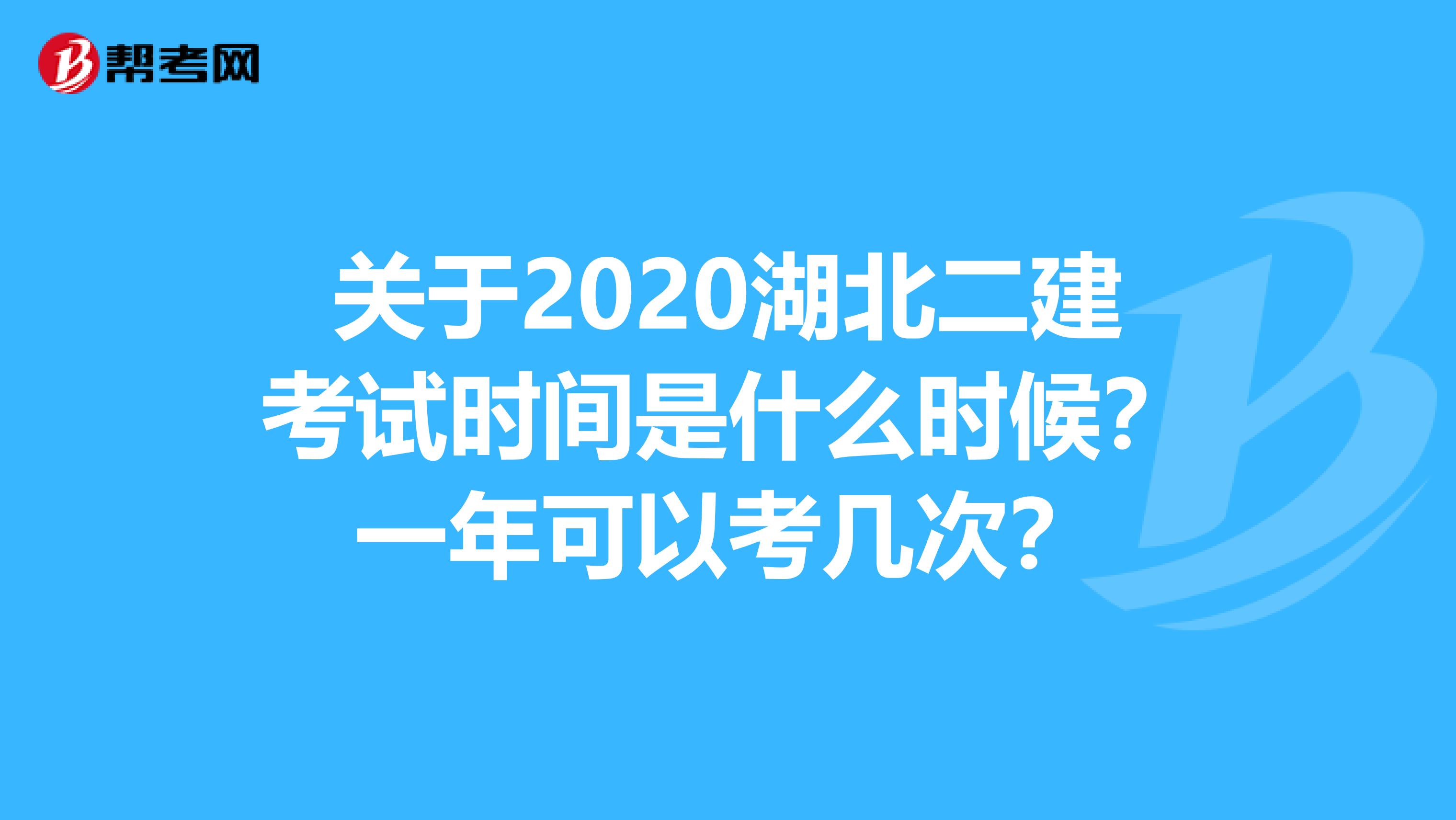 关于2020湖北二建考试时间是什么时候？一年可以考几次？