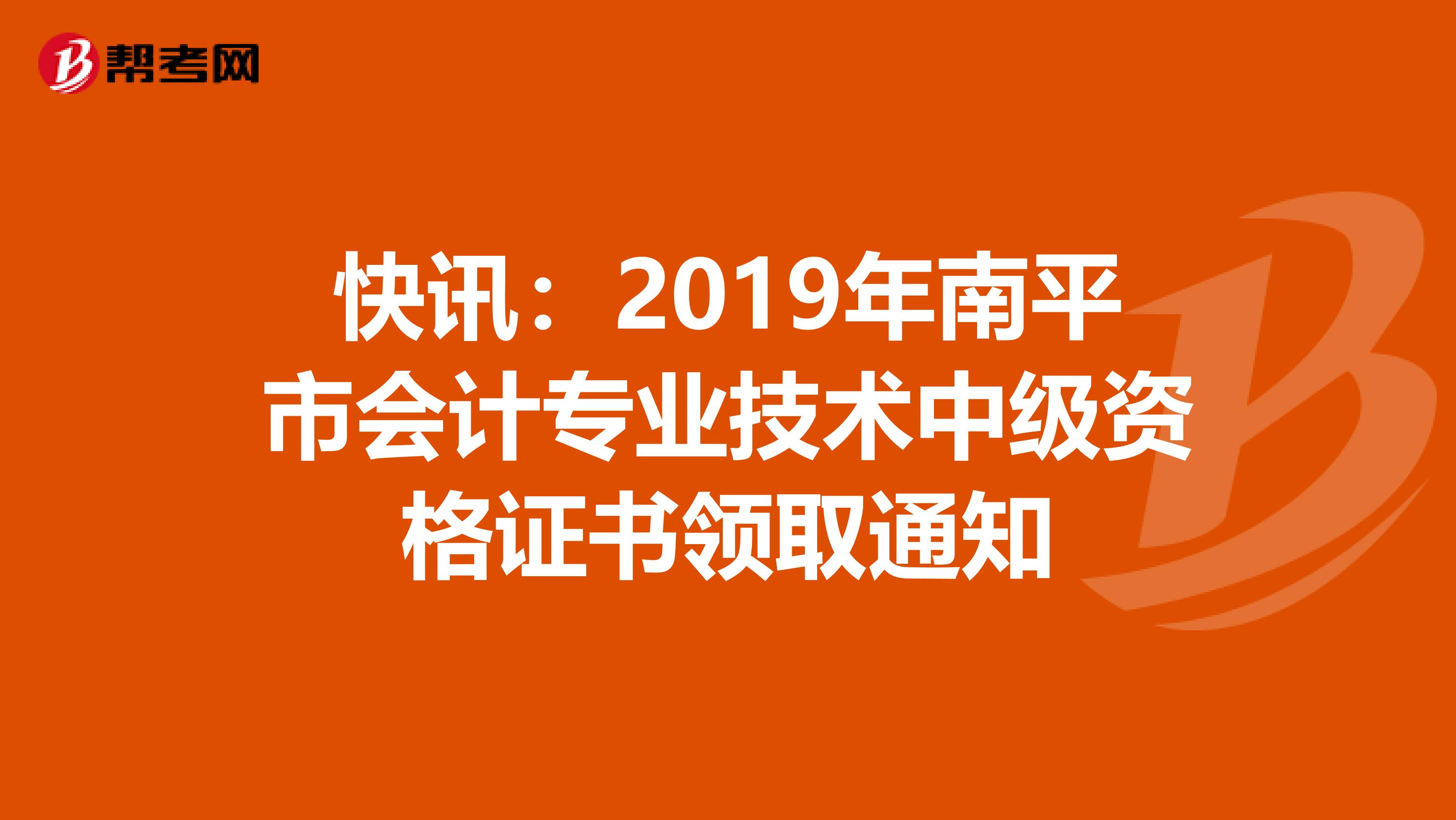 快讯：2019年南平市会计专业技术中级资格证书领取通知