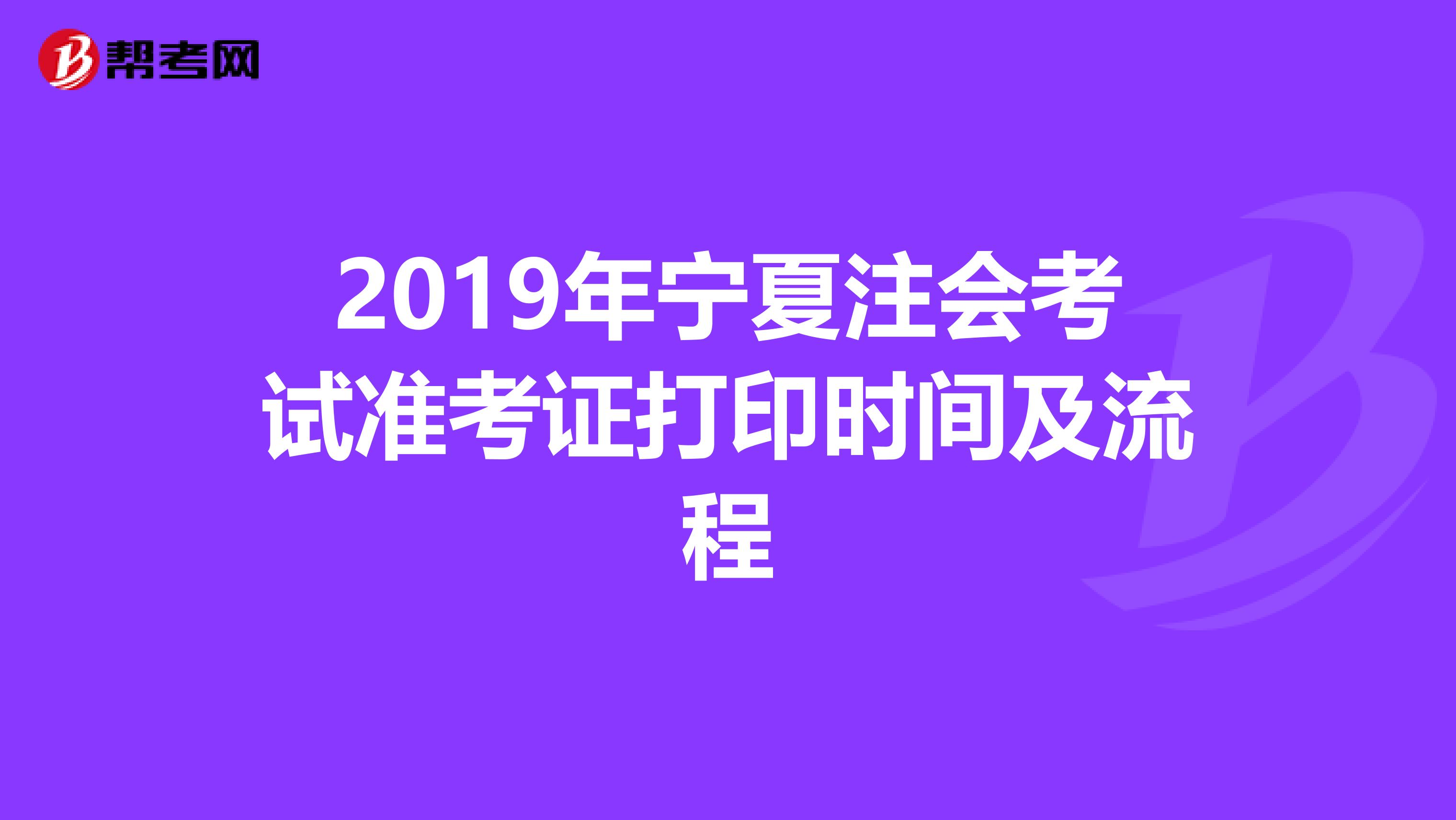 2019年寧夏注會考試準(zhǔn)考證打印時間及流程