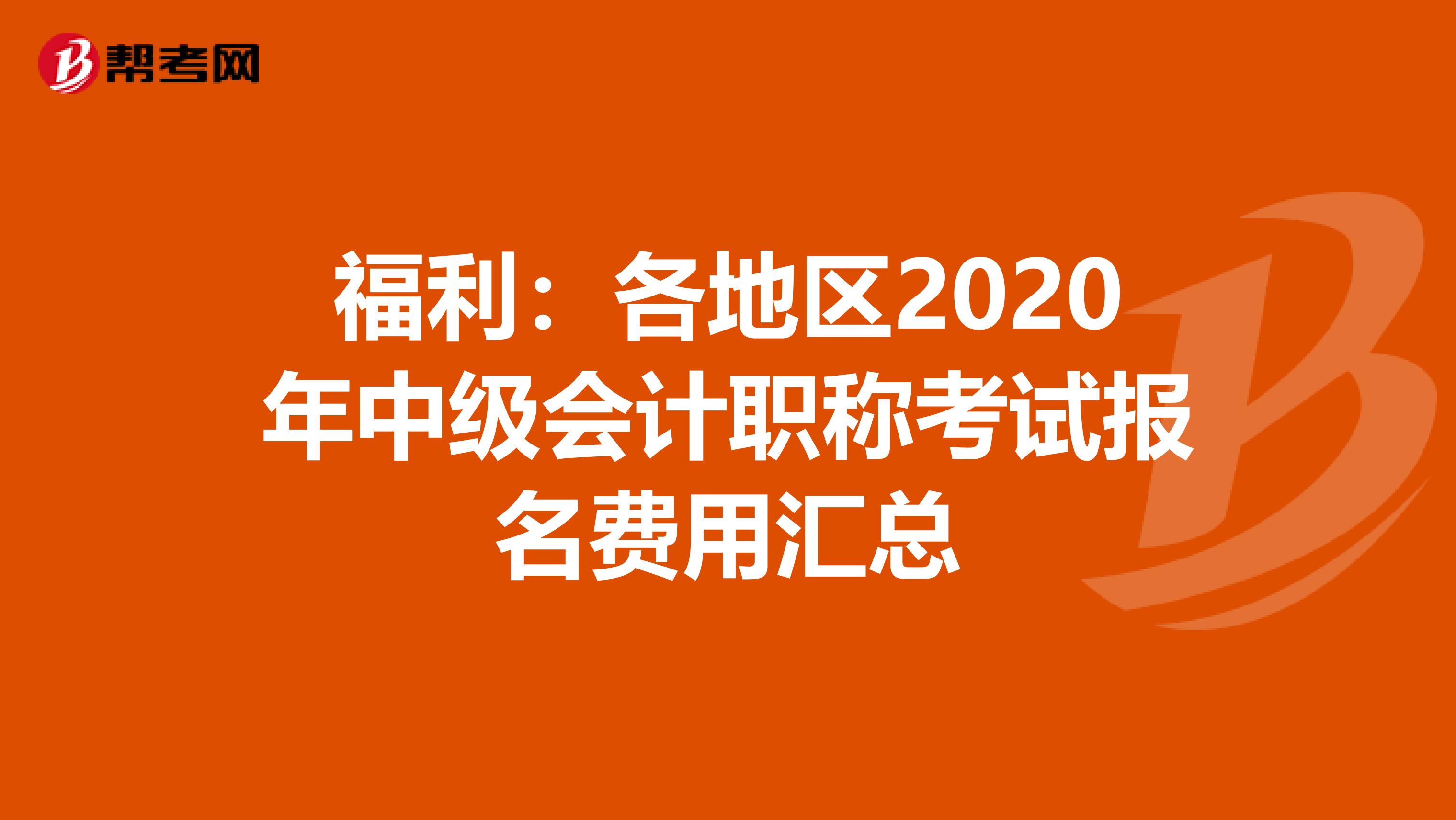 福利：各地区2020年中级会计职称考试报名费用汇总