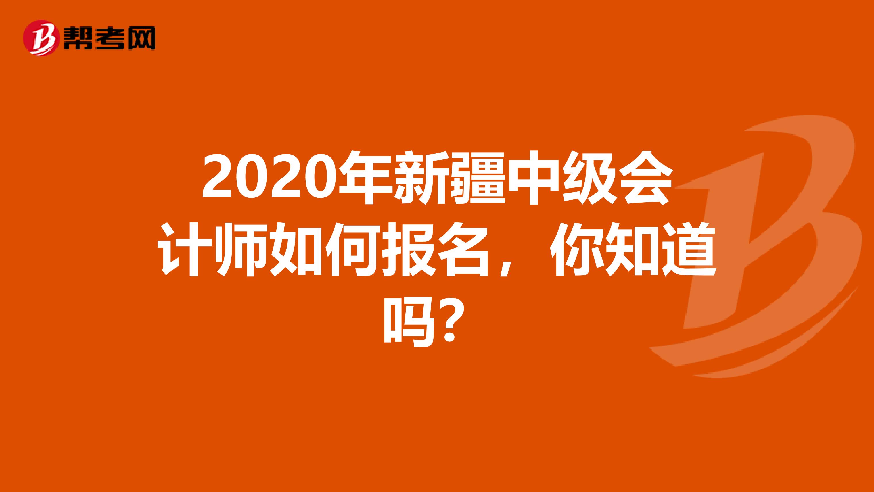 2020年新疆中级会计师如何报名，你知道吗？