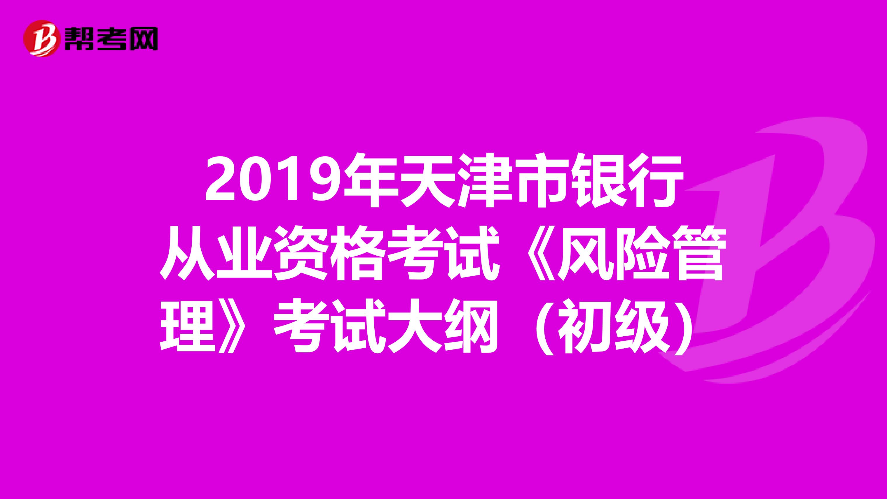 2019年天津市银行从业资格考试《风险管理》考试大纲（初级）