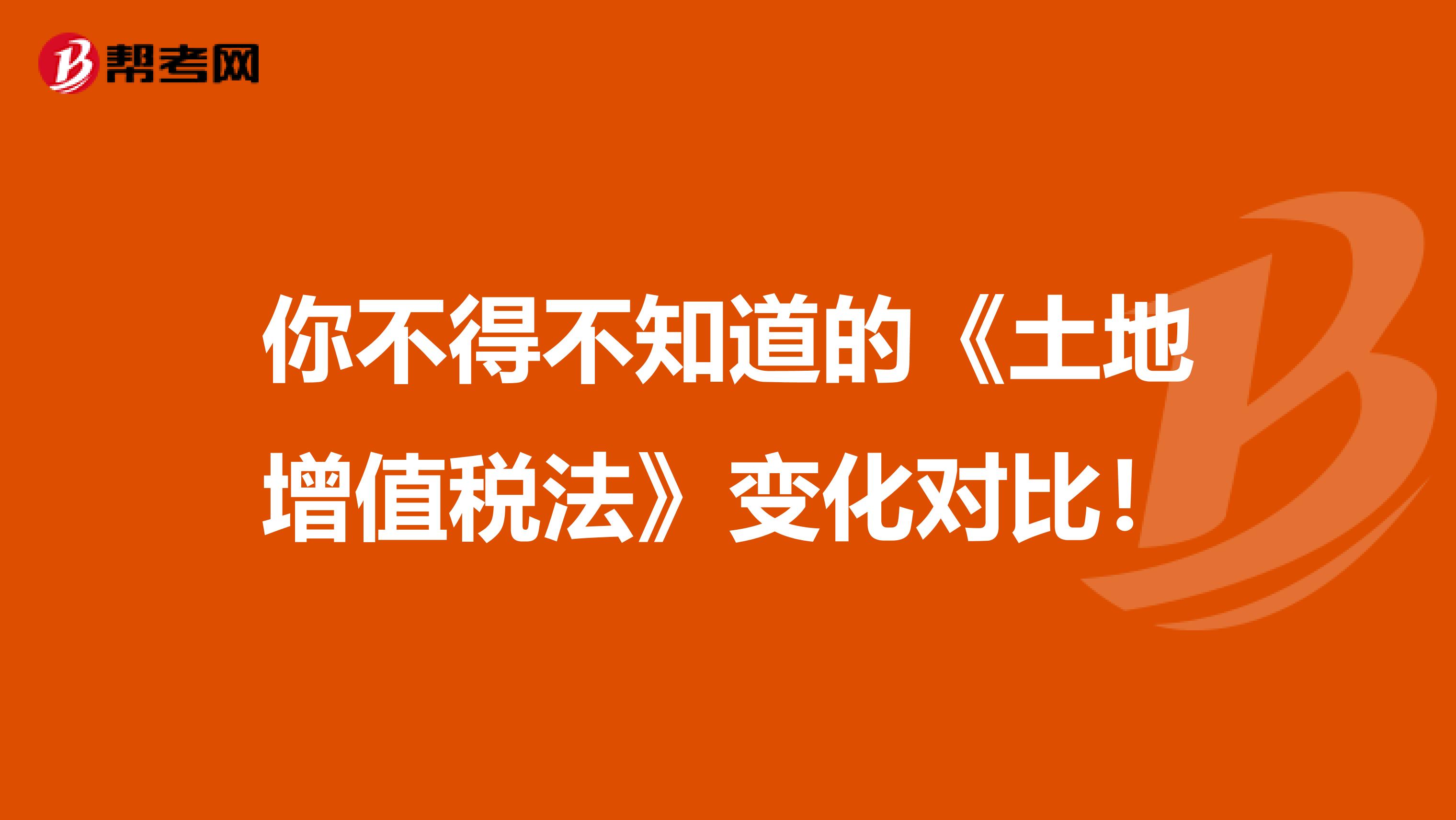 你不得不知道的《土地增值税法》变化对比！