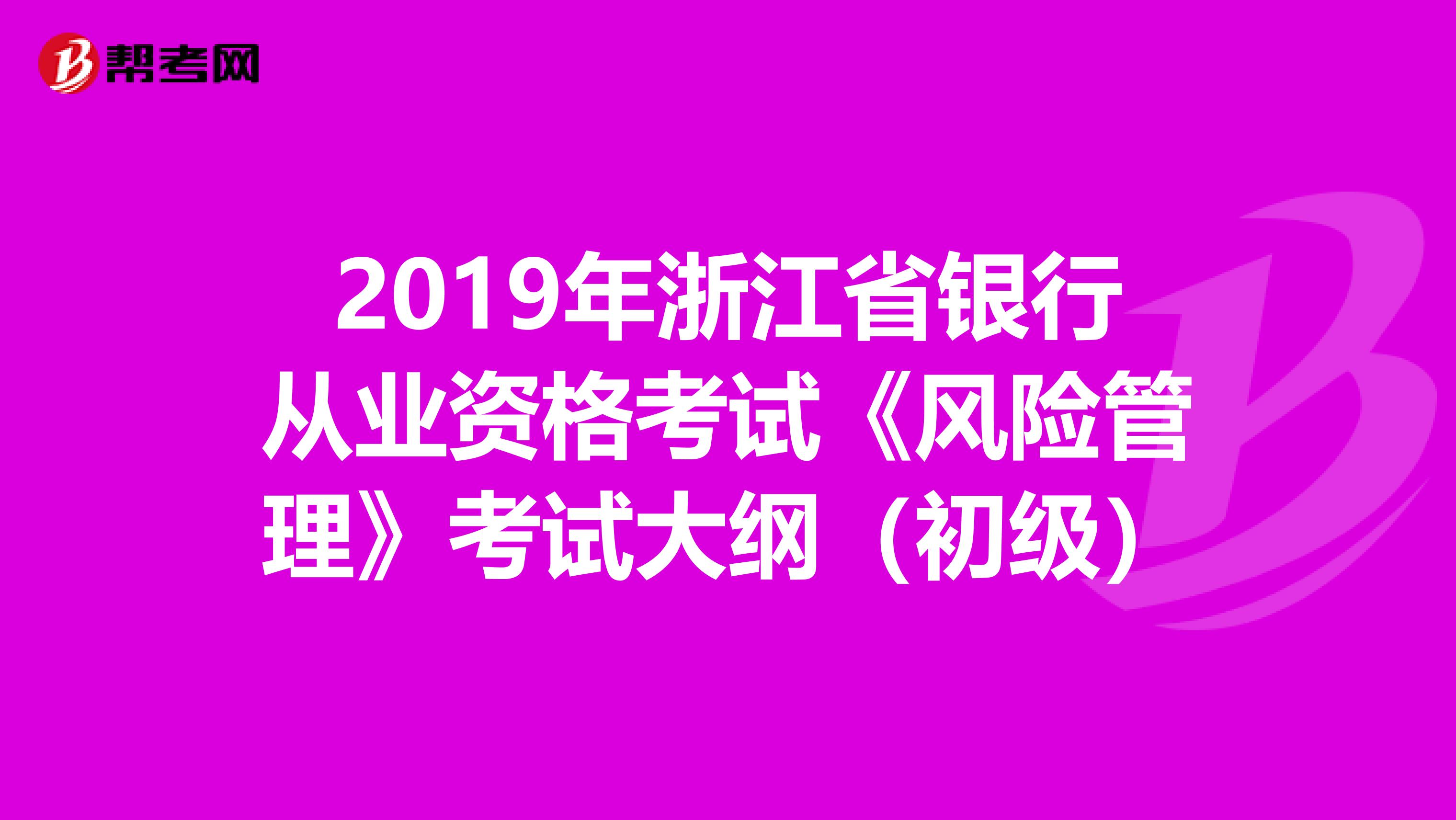 2019年浙江省银行从业资格考试《风险管理》考试大纲（初级）