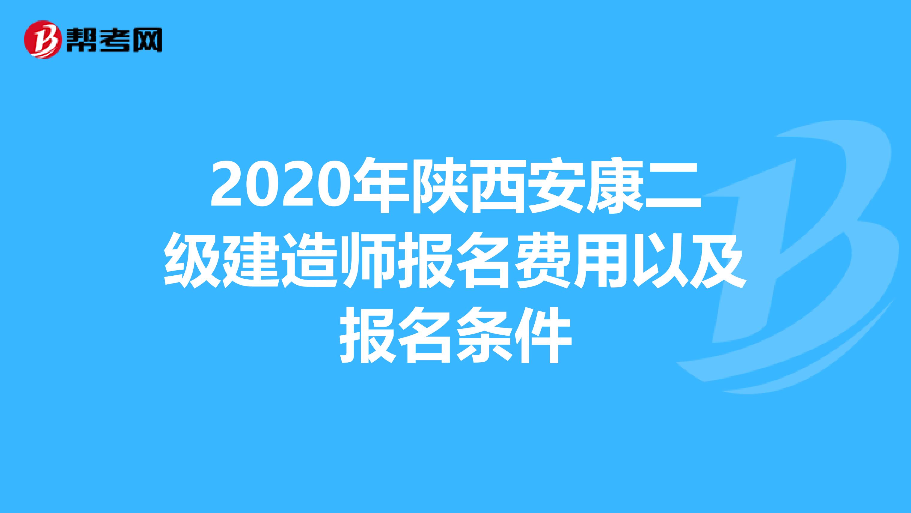 2020年陕西安康二级建造师报名费用以及报名条件