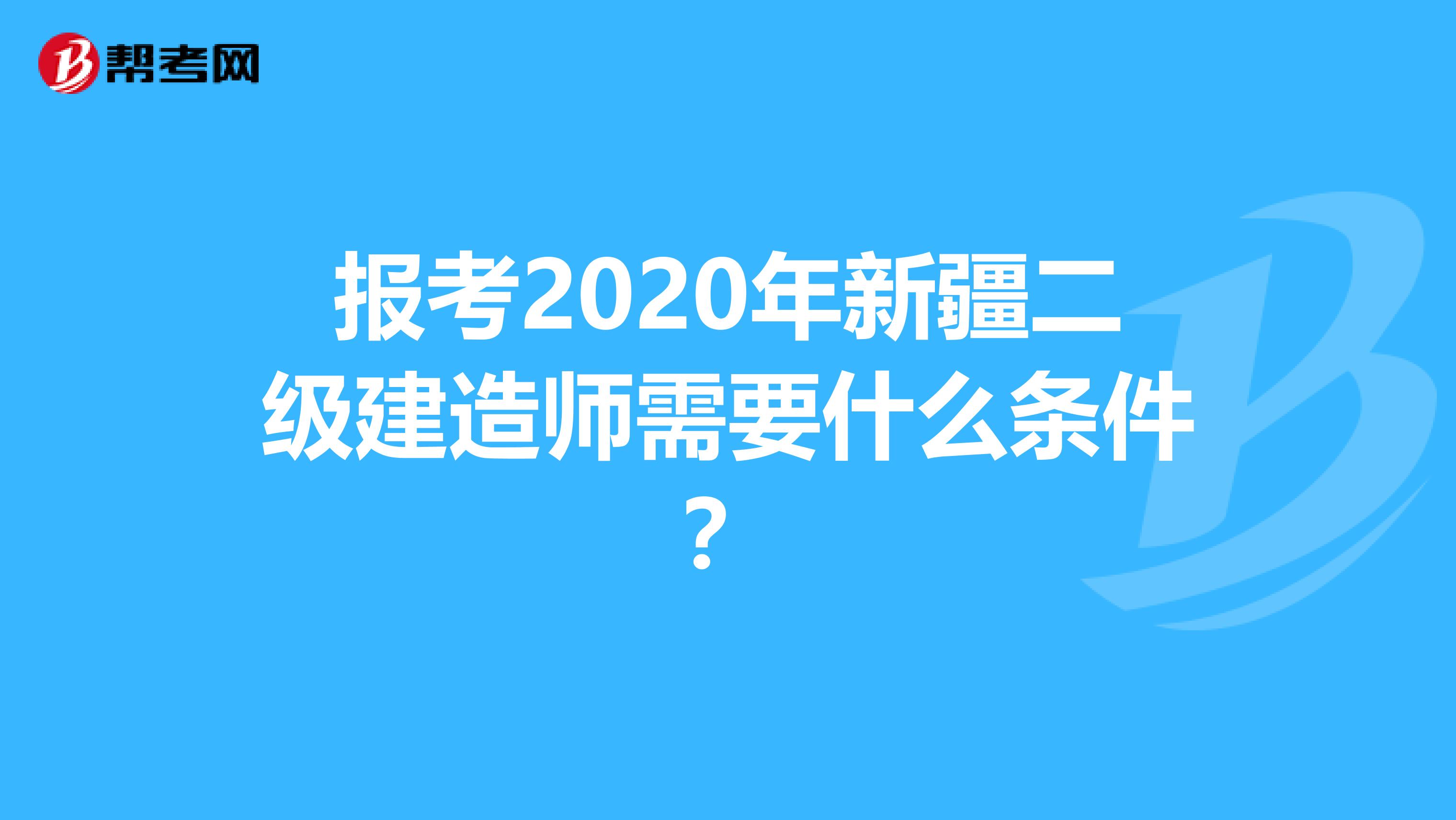 报考2020年新疆二级建造师需要什么条件？