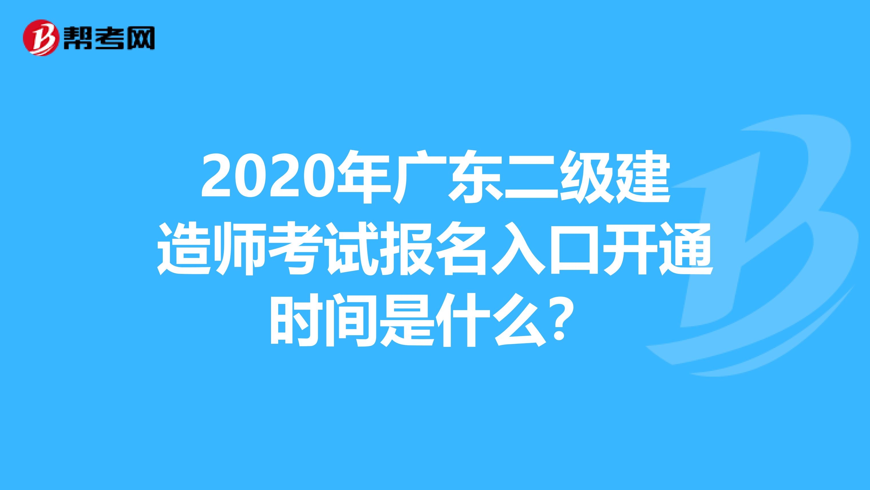 2020年广东二级建造师考试报名入口开通时间是什么？