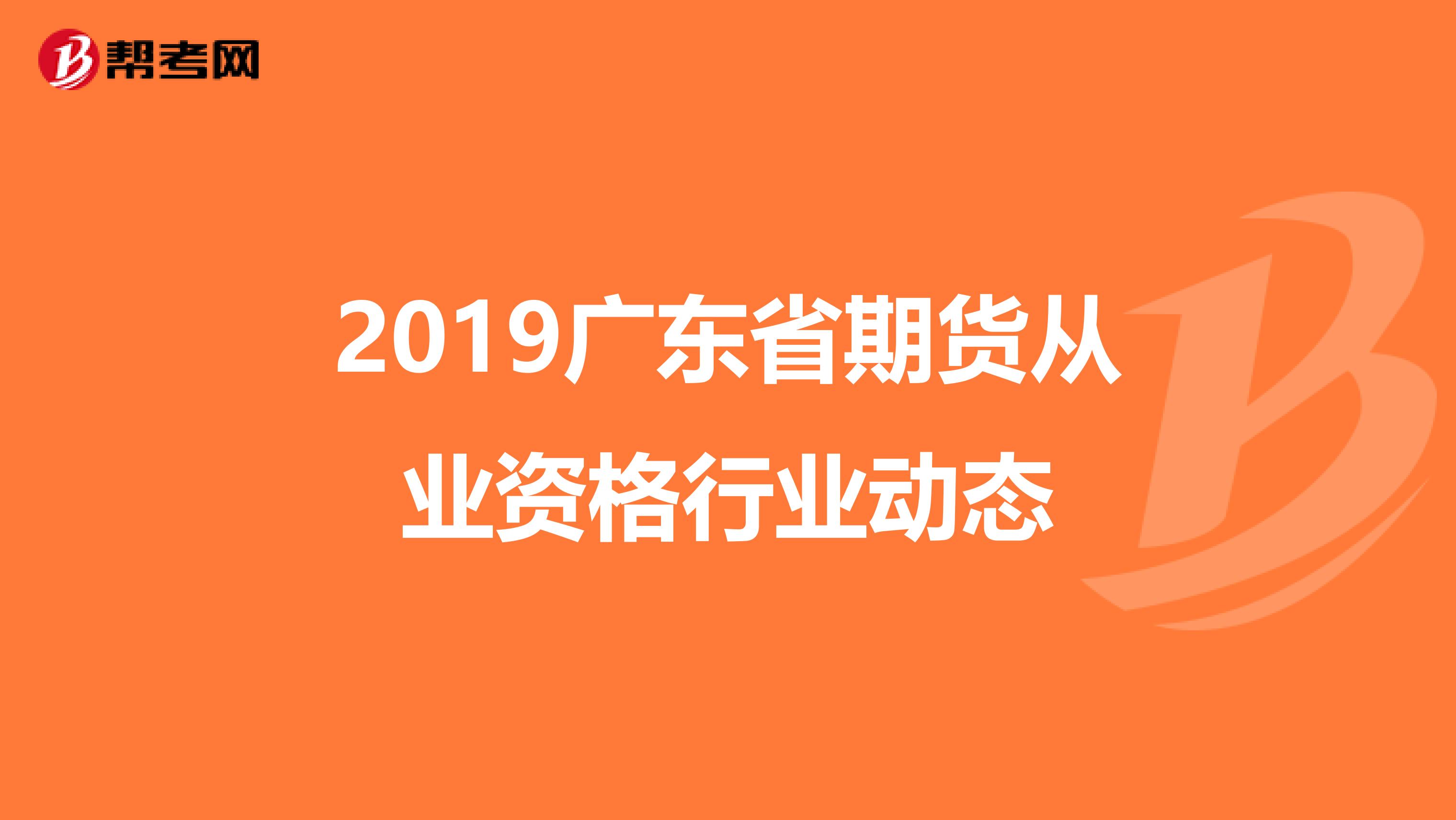 2019广东省期货从业资格行业动态