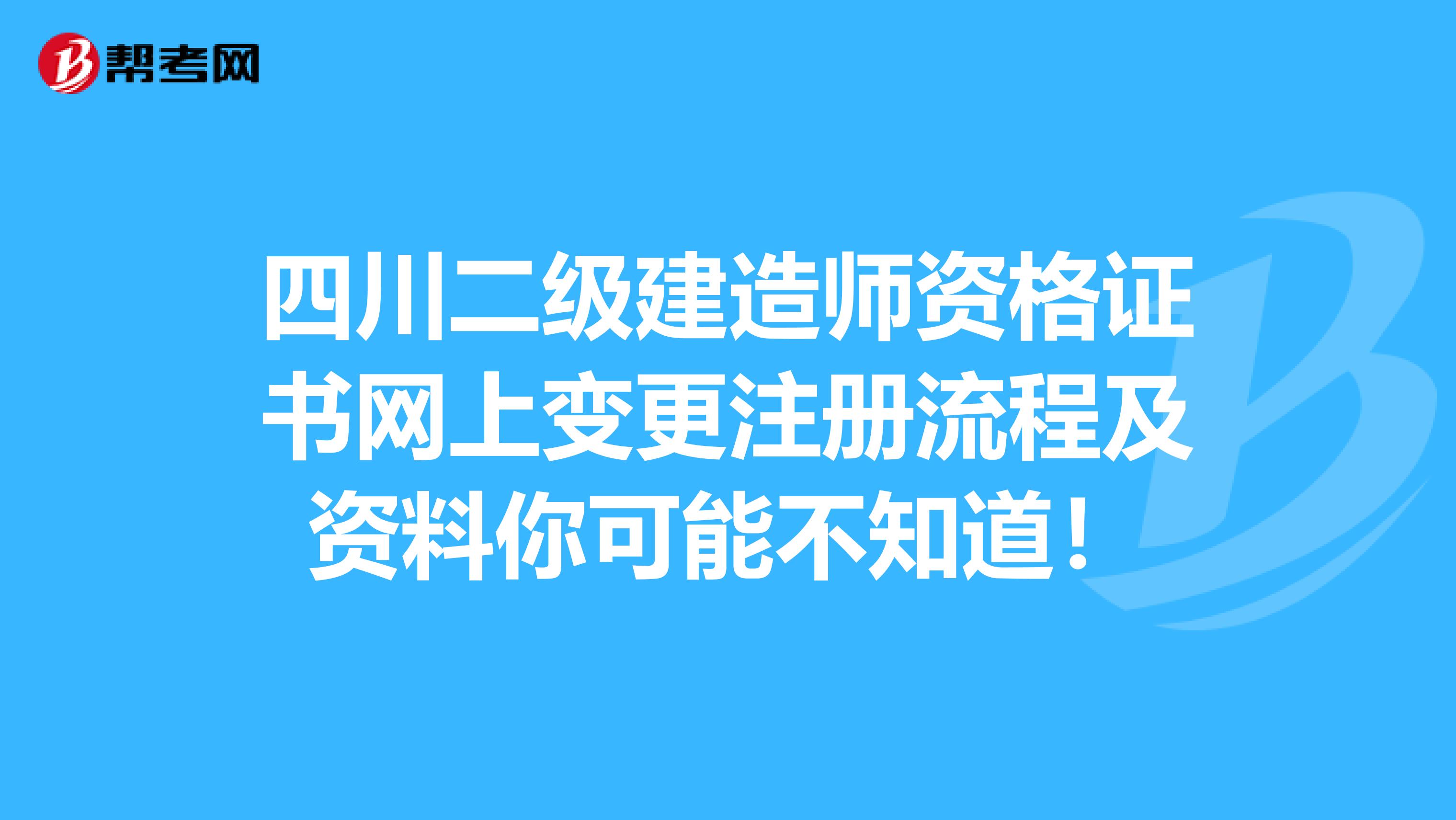 四川二級建造師資格證書網上變更注冊流程及資料你可能不知道！
