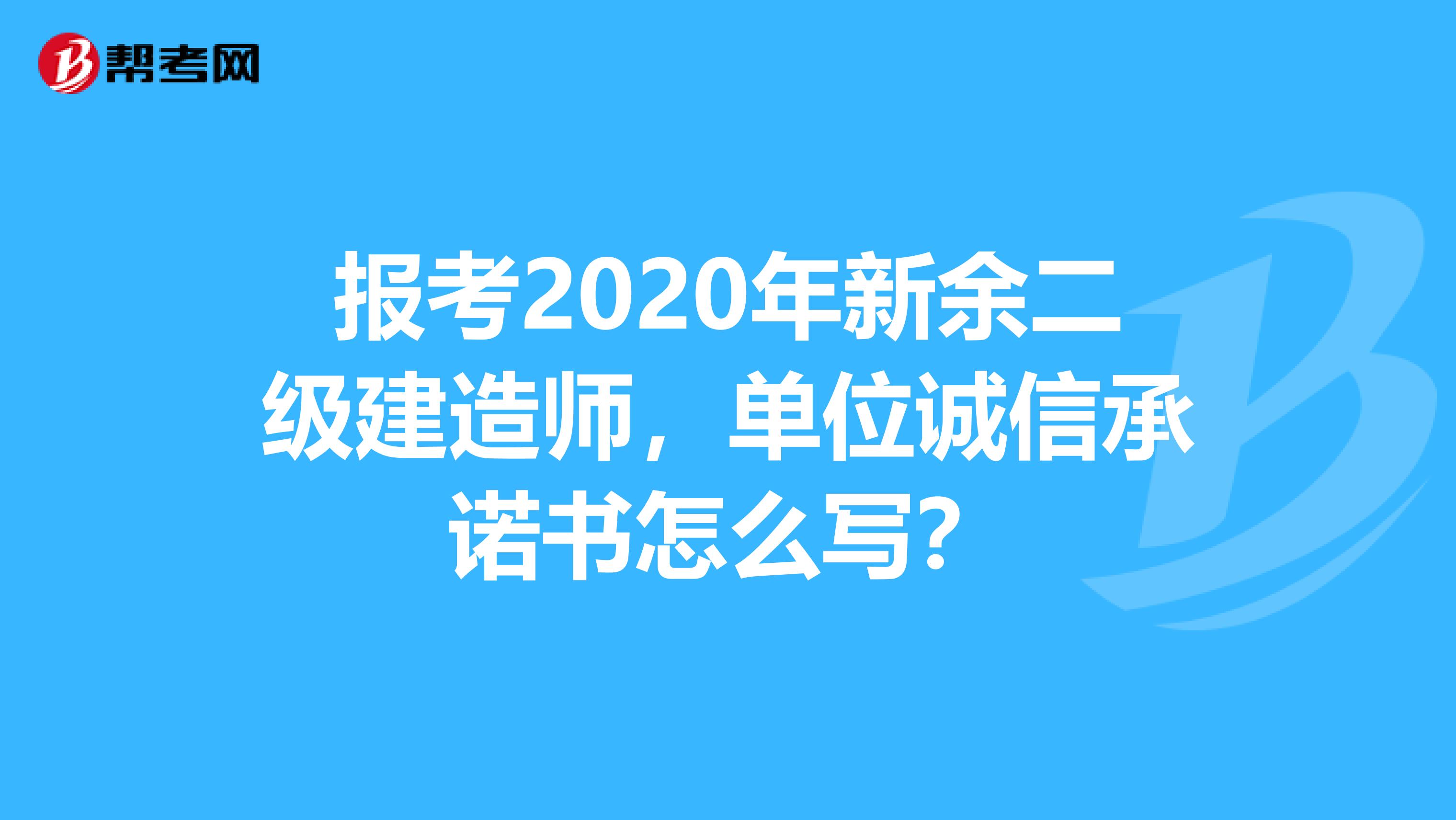 报考2020年新余二级建造师，单位诚信承诺书怎么写？