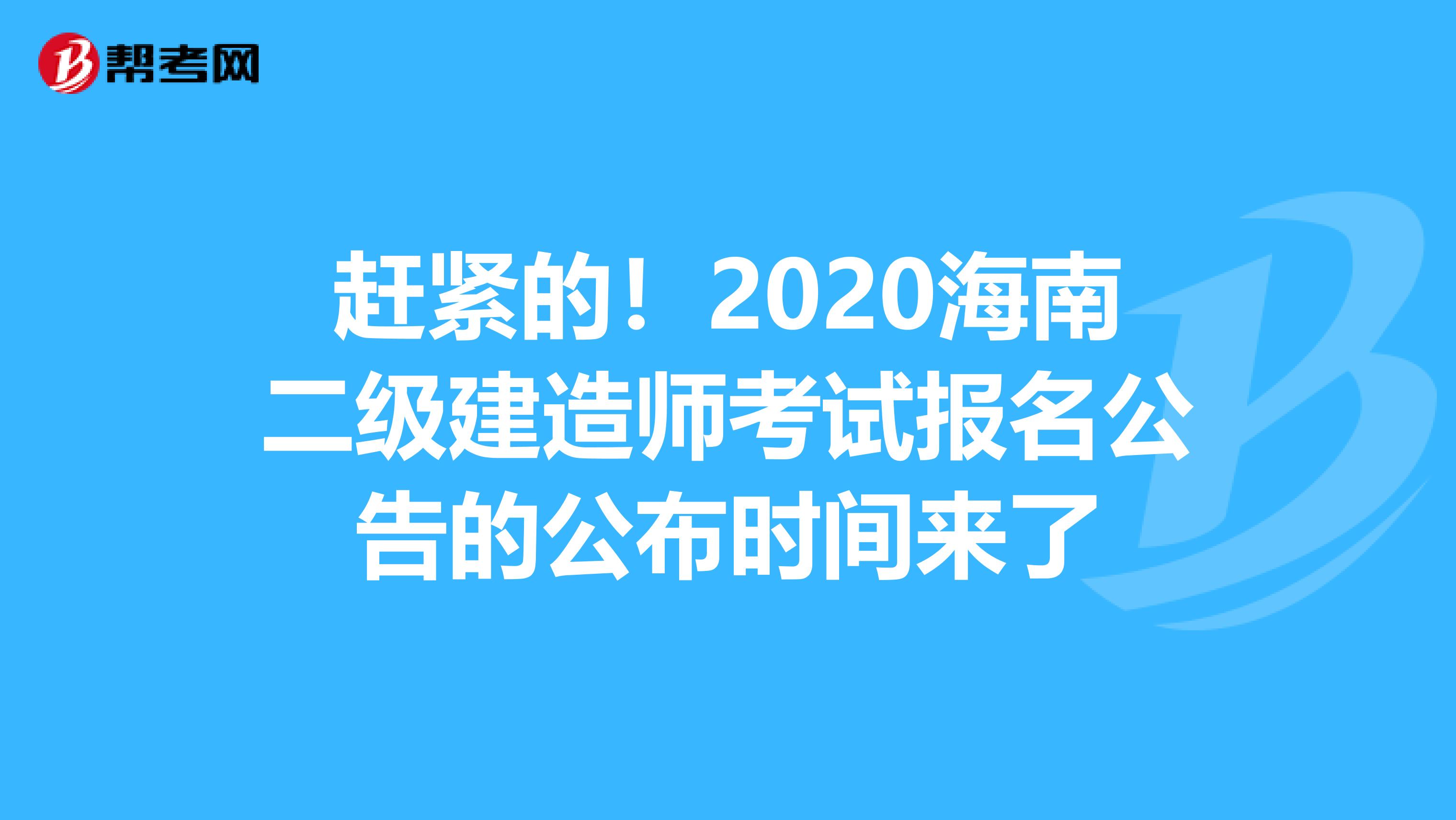 赶紧的！2020海南二级建造师考试报名公告的公布时间来了