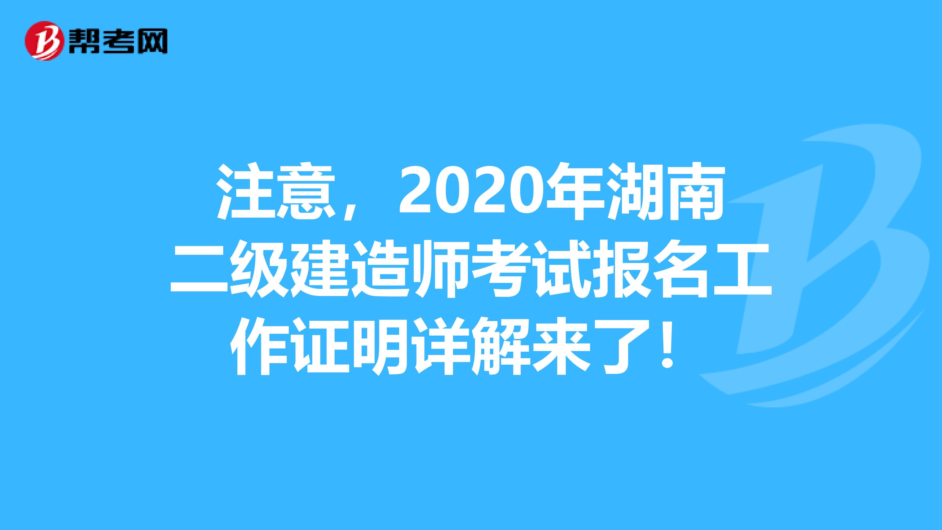 注意，2020年湖南二级建造师考试报名工作证明详解来了！