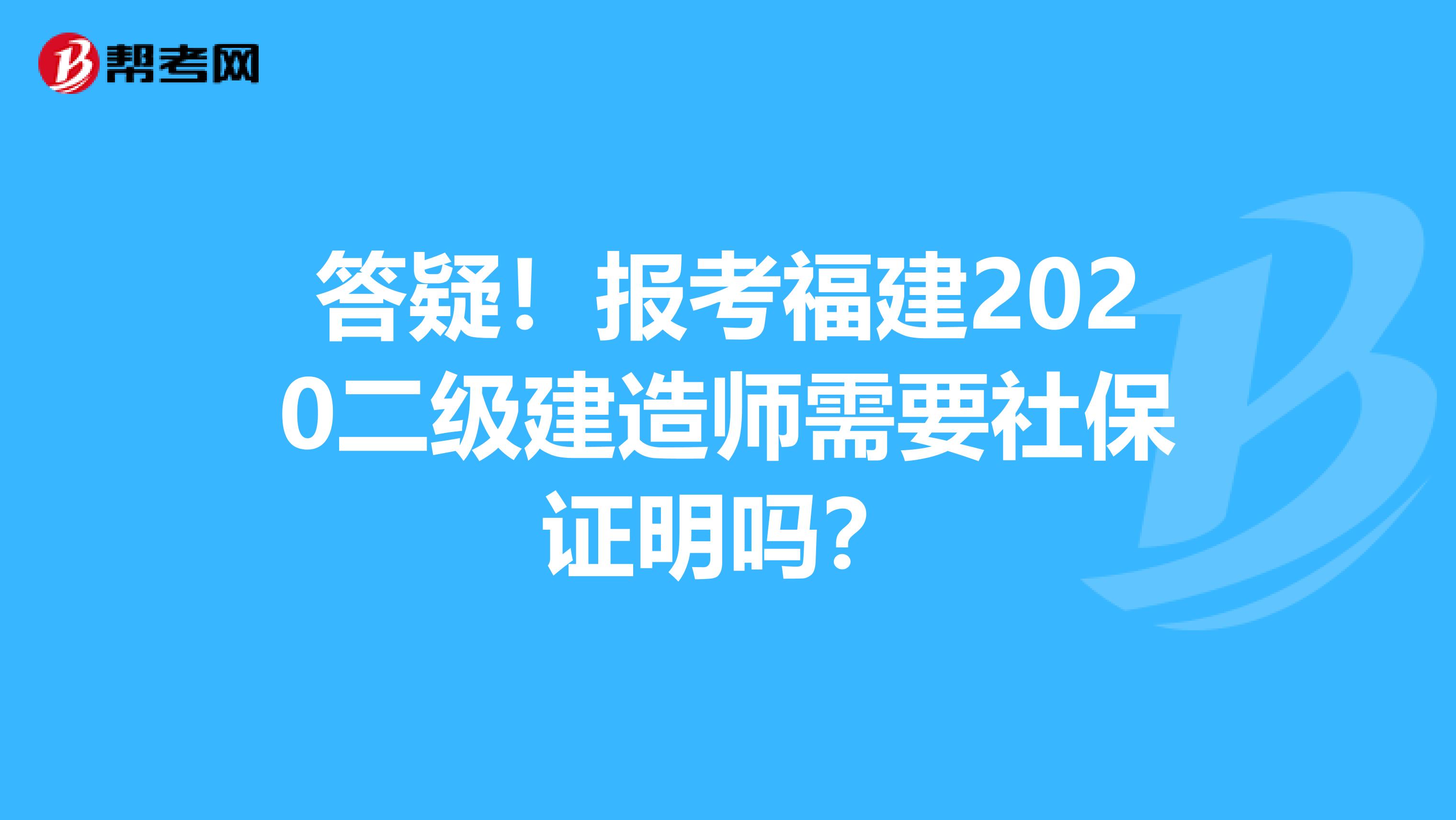 答疑！报考福建2020二级建造师需要社保证明吗？