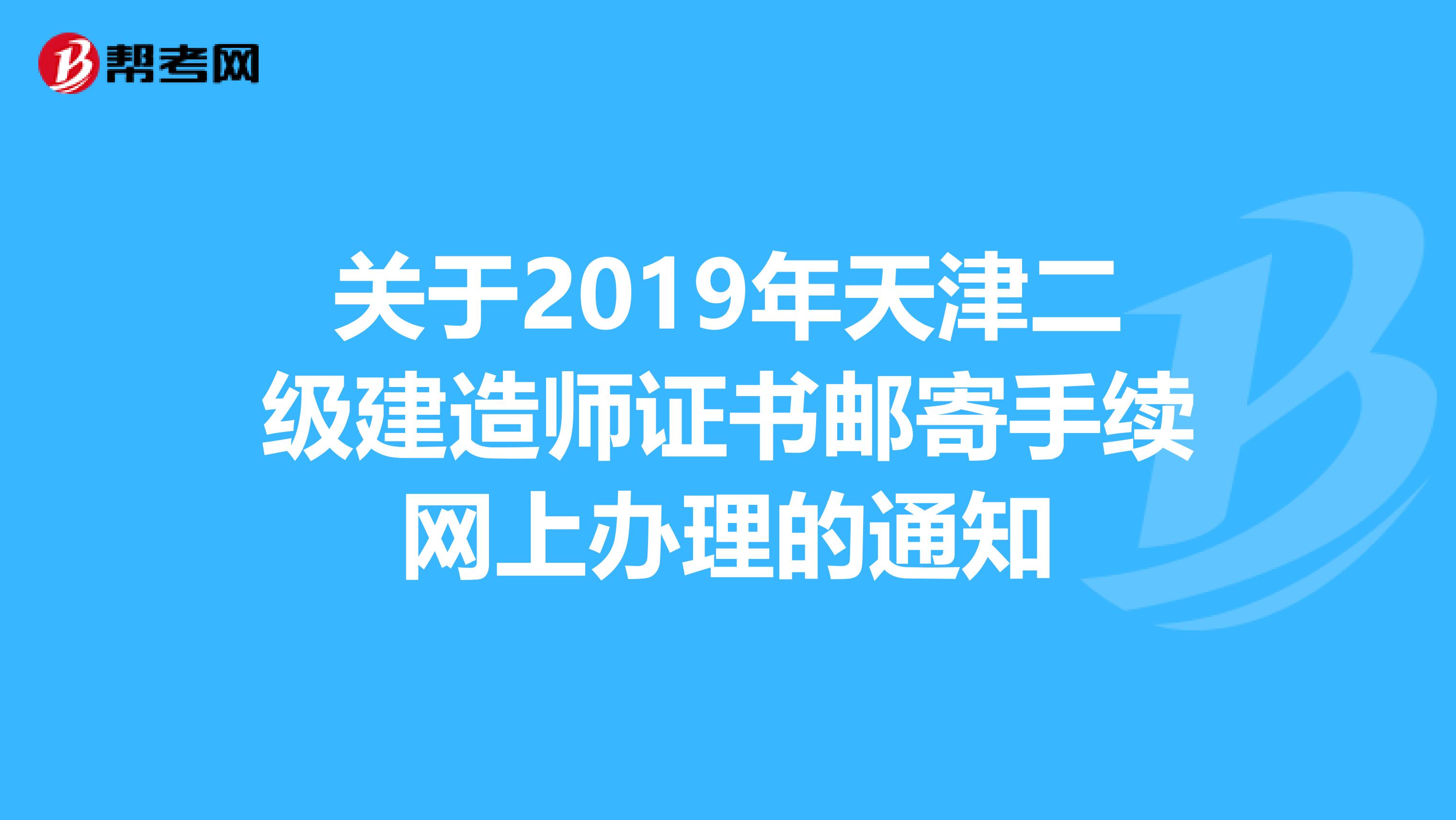 关于2019年天津二级建造师证书邮寄手续网上办理的通知