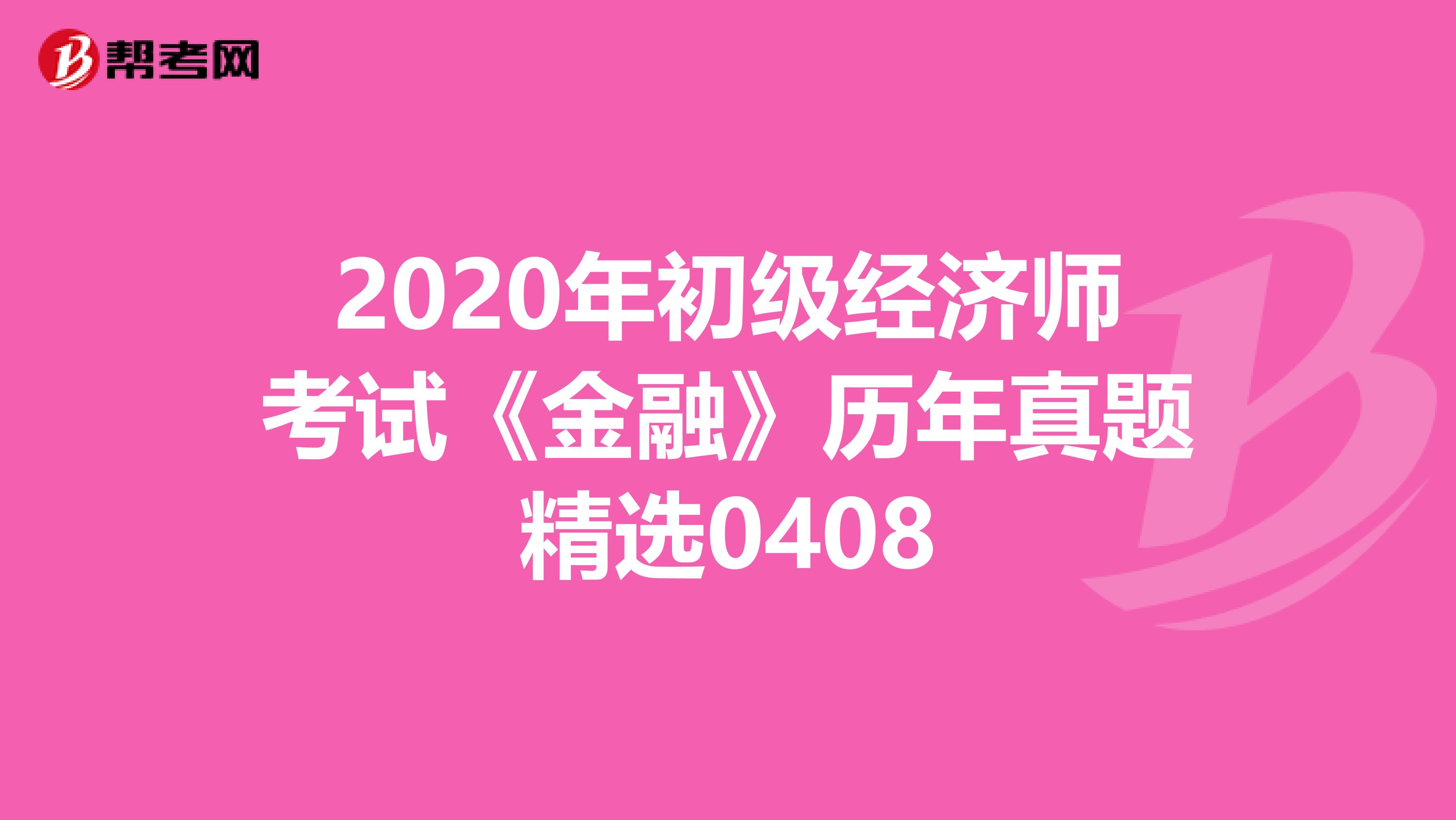 2020年初级经济师考试《金融》历年真题精选0408