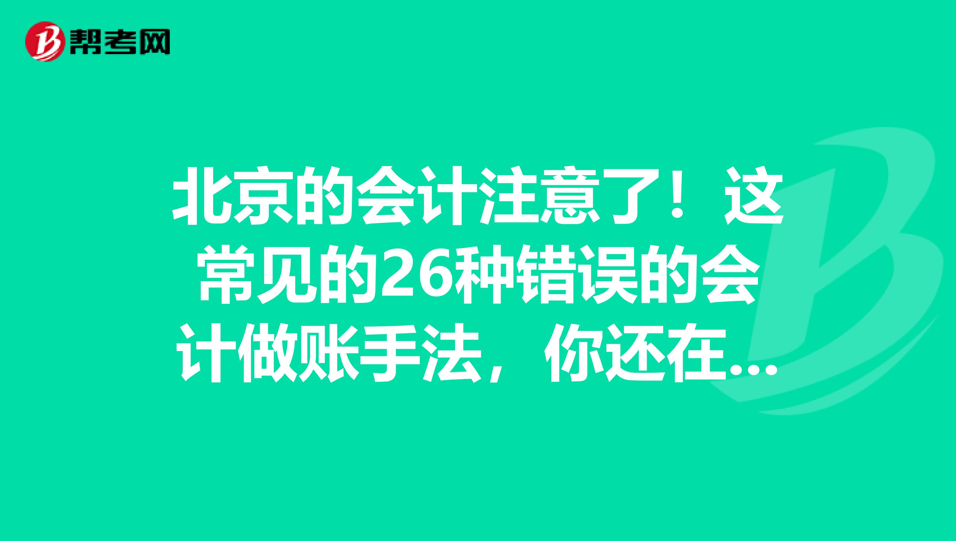 北京的会计注意了！这常见的26种错误的会计做账手法，你还在用吗？