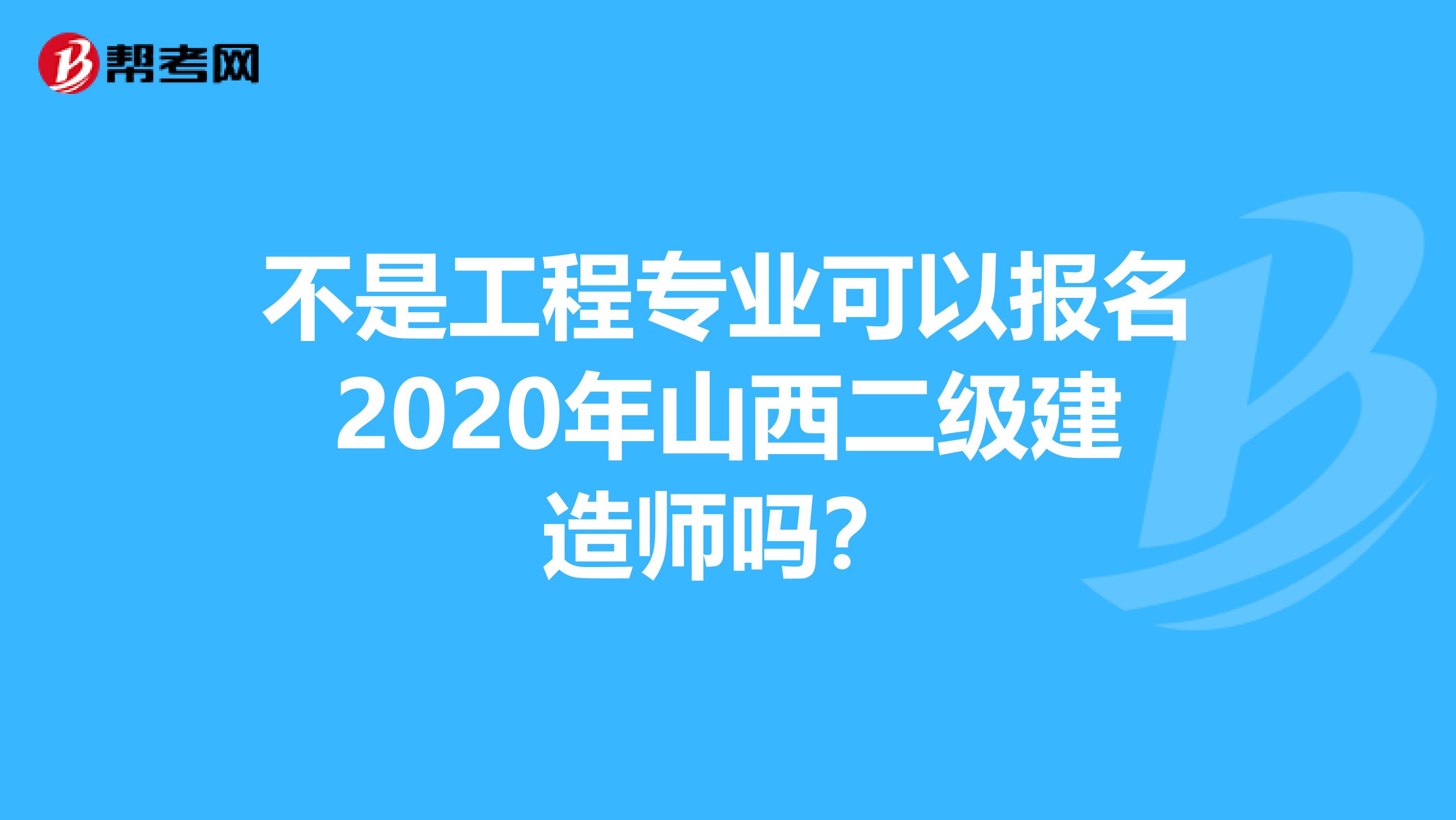 不是工程专业可以报名2020年山西二级建造师吗？