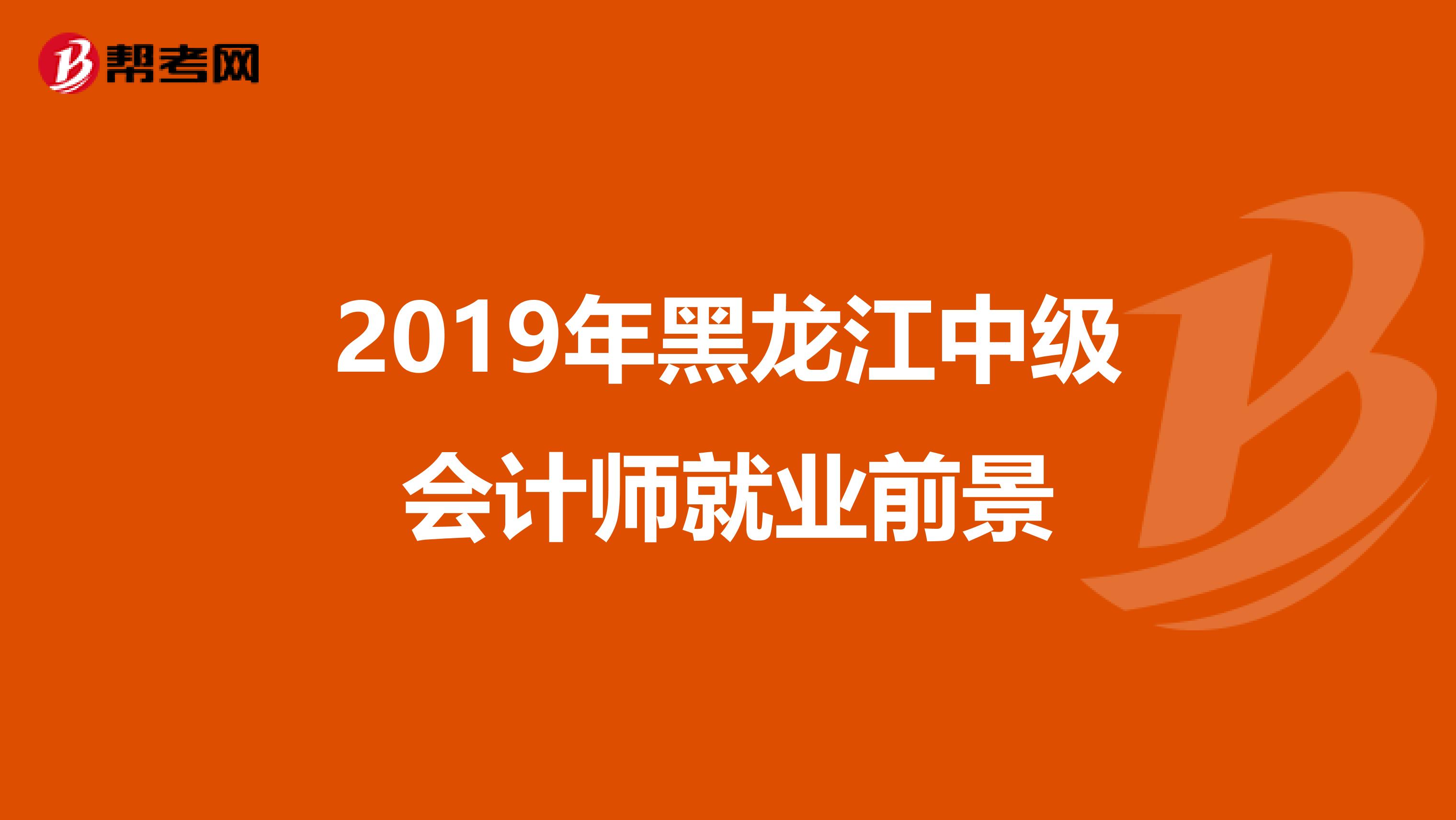 2019年黑龙江中级会计师就业前景