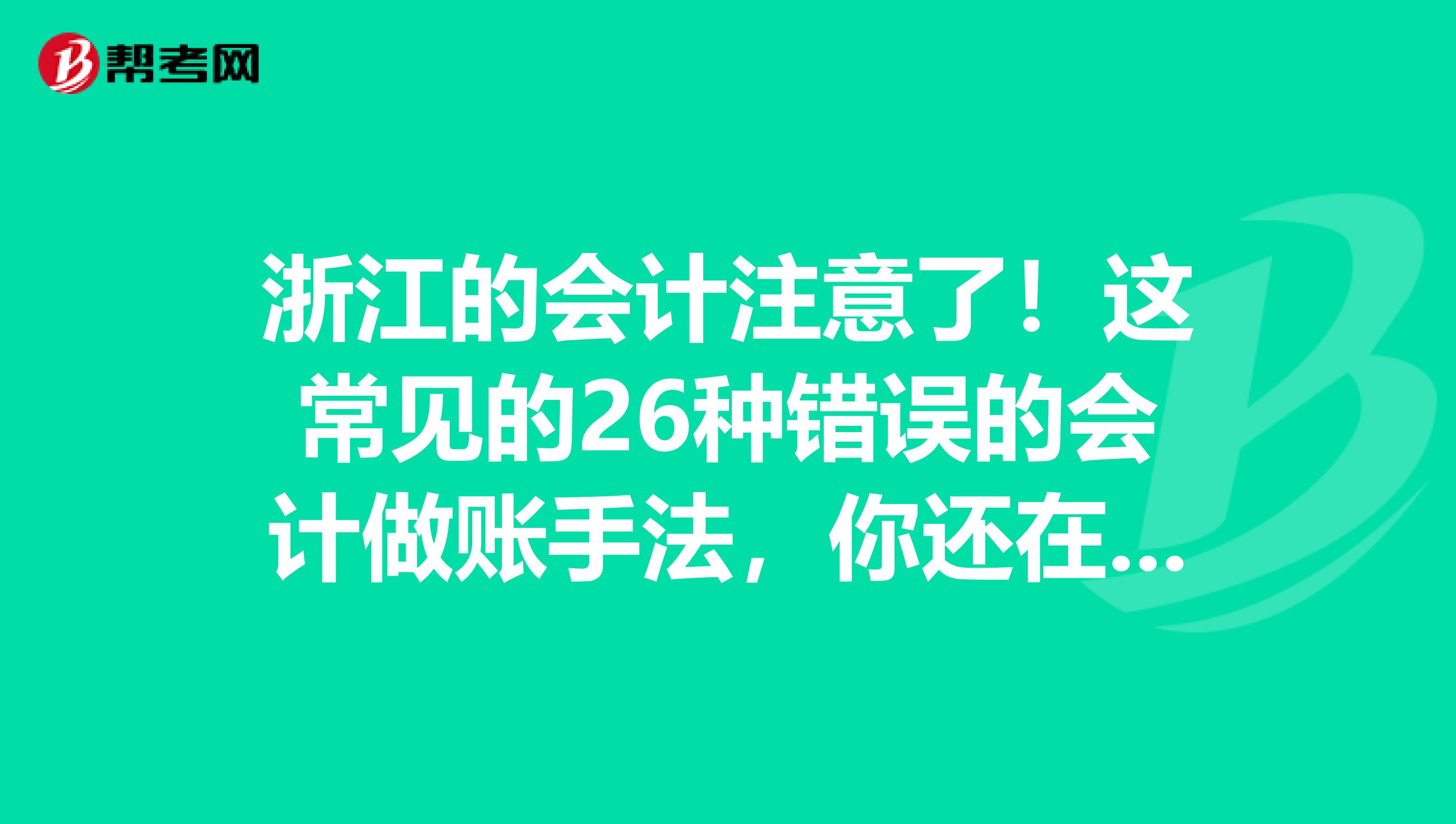 浙江的会计注意了！这常见的26种错误的会计做账手法，你还在用吗？