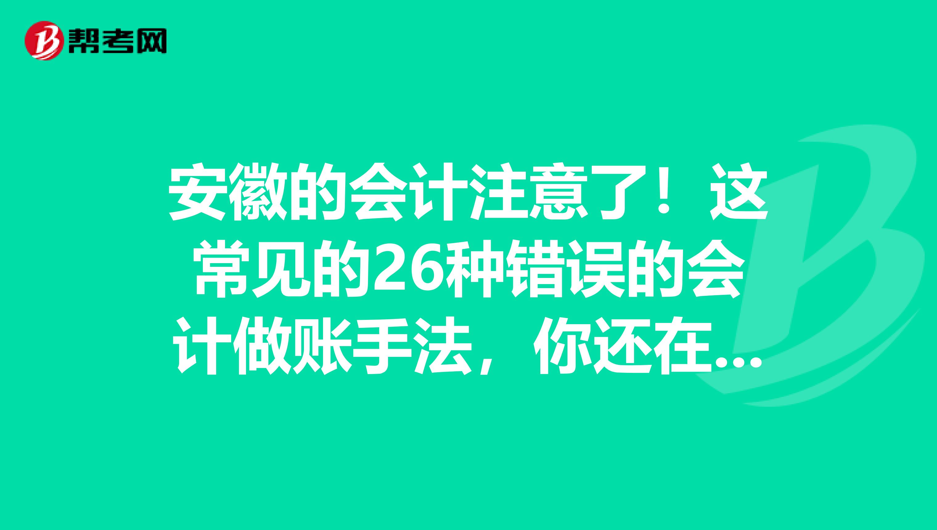 安徽的会计注意了！这常见的26种错误的会计做账手法，你还在用吗？