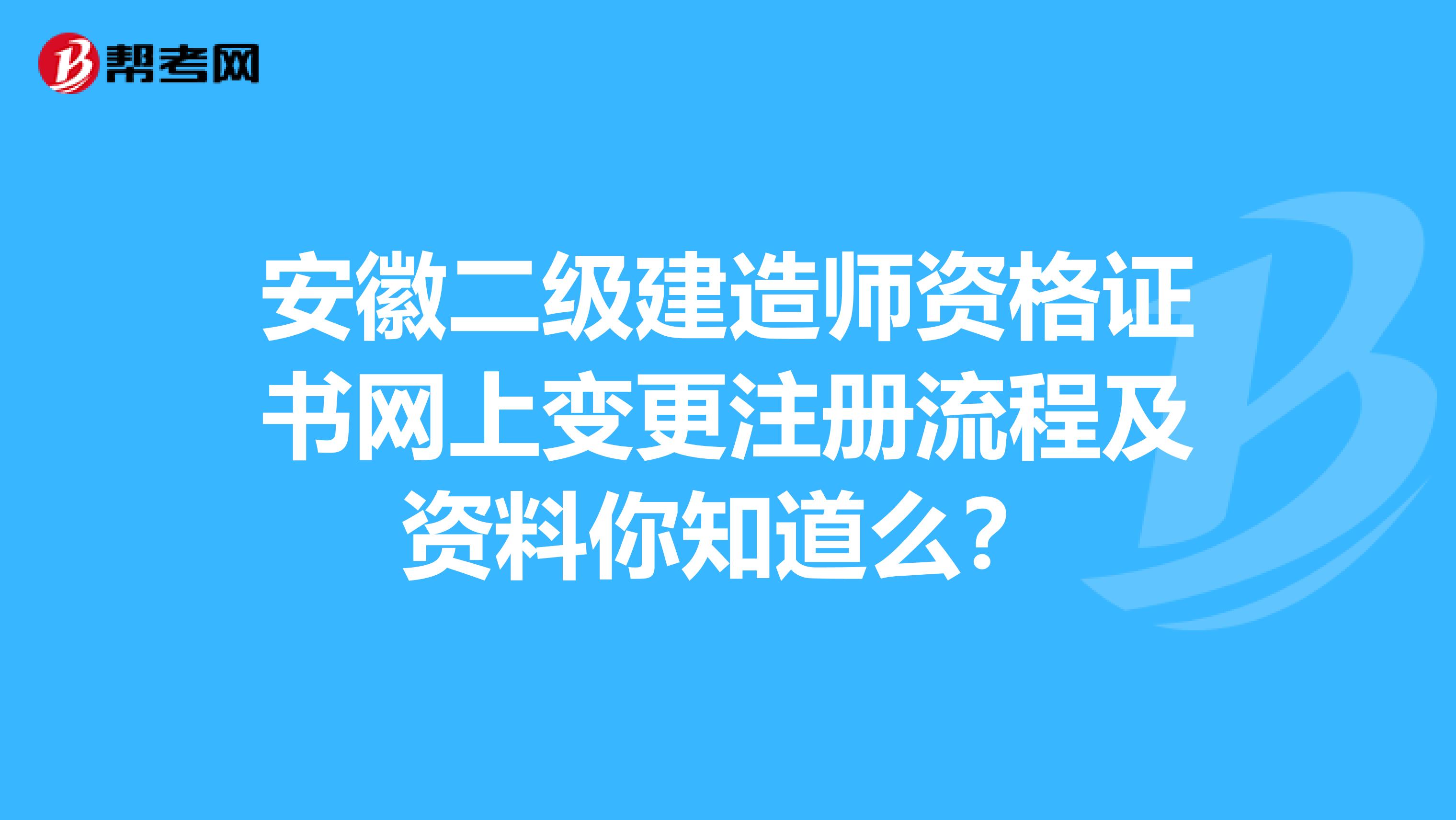 安徽二級(jí)建造師資格證書網(wǎng)上變更注冊(cè)流程及資料你知道么？