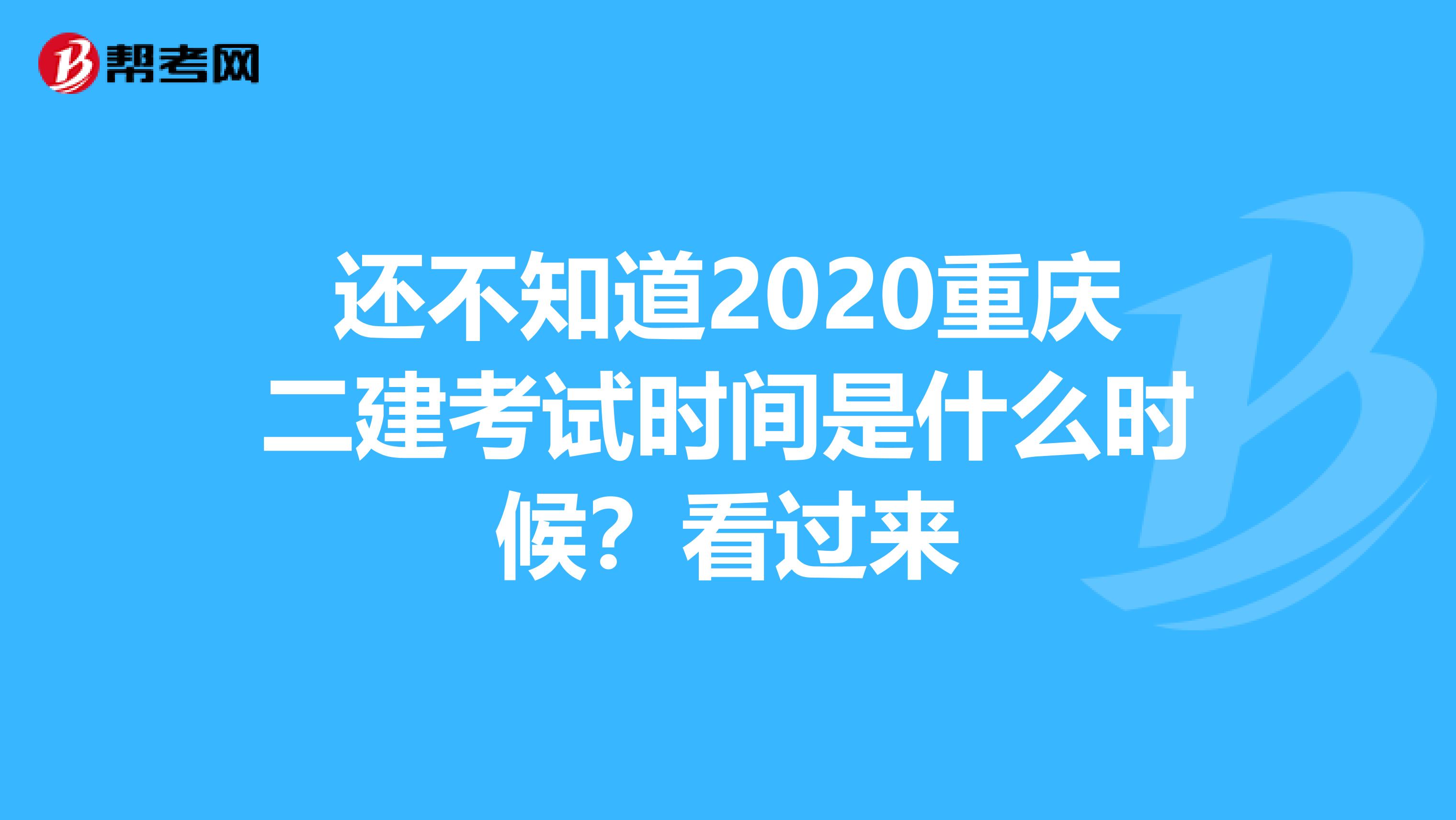 还不知道2020重庆二建考试时间是什么时候？看过来