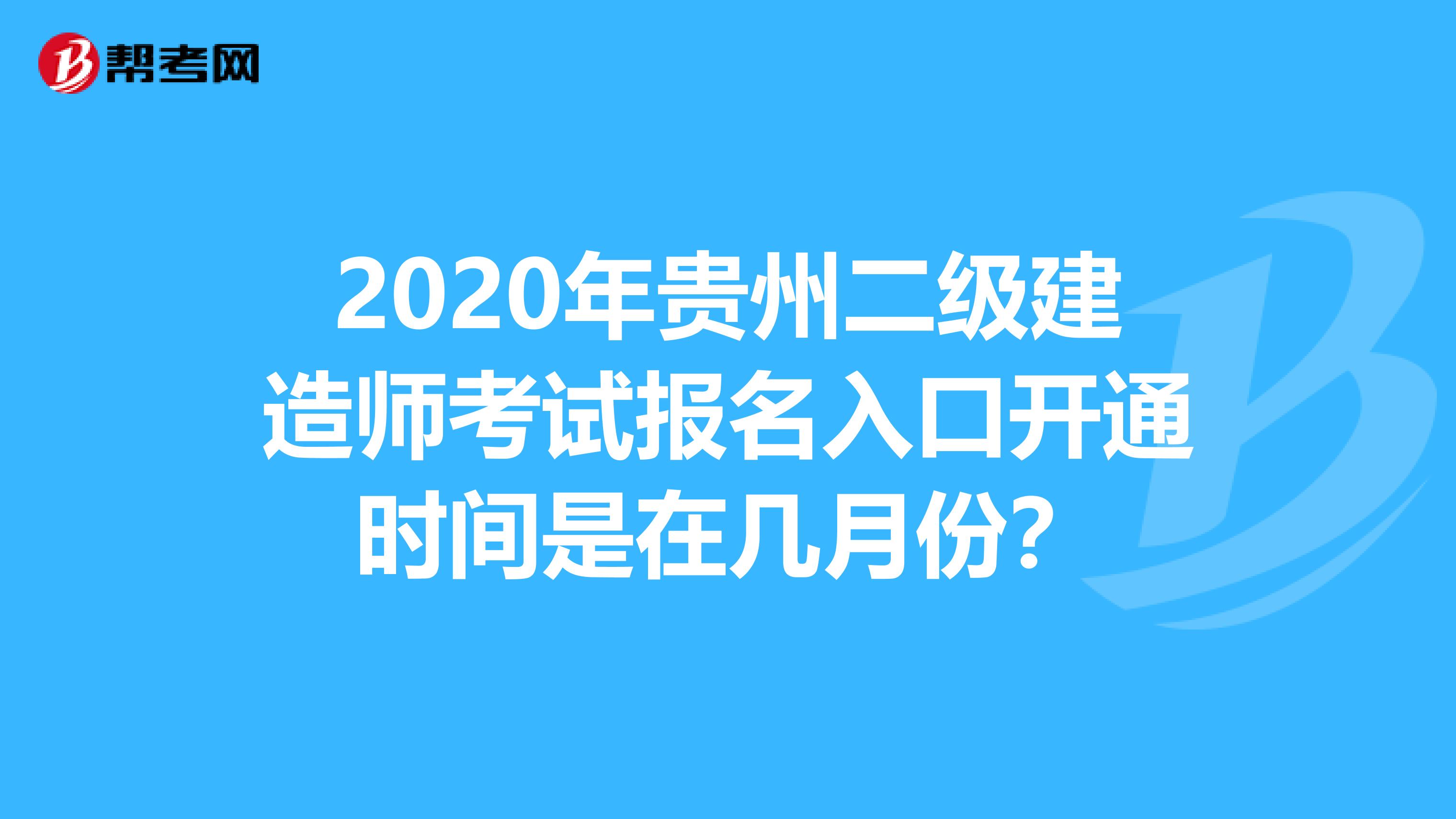 2020年贵州二级建造师考试报名入口开通时间是在几月份？