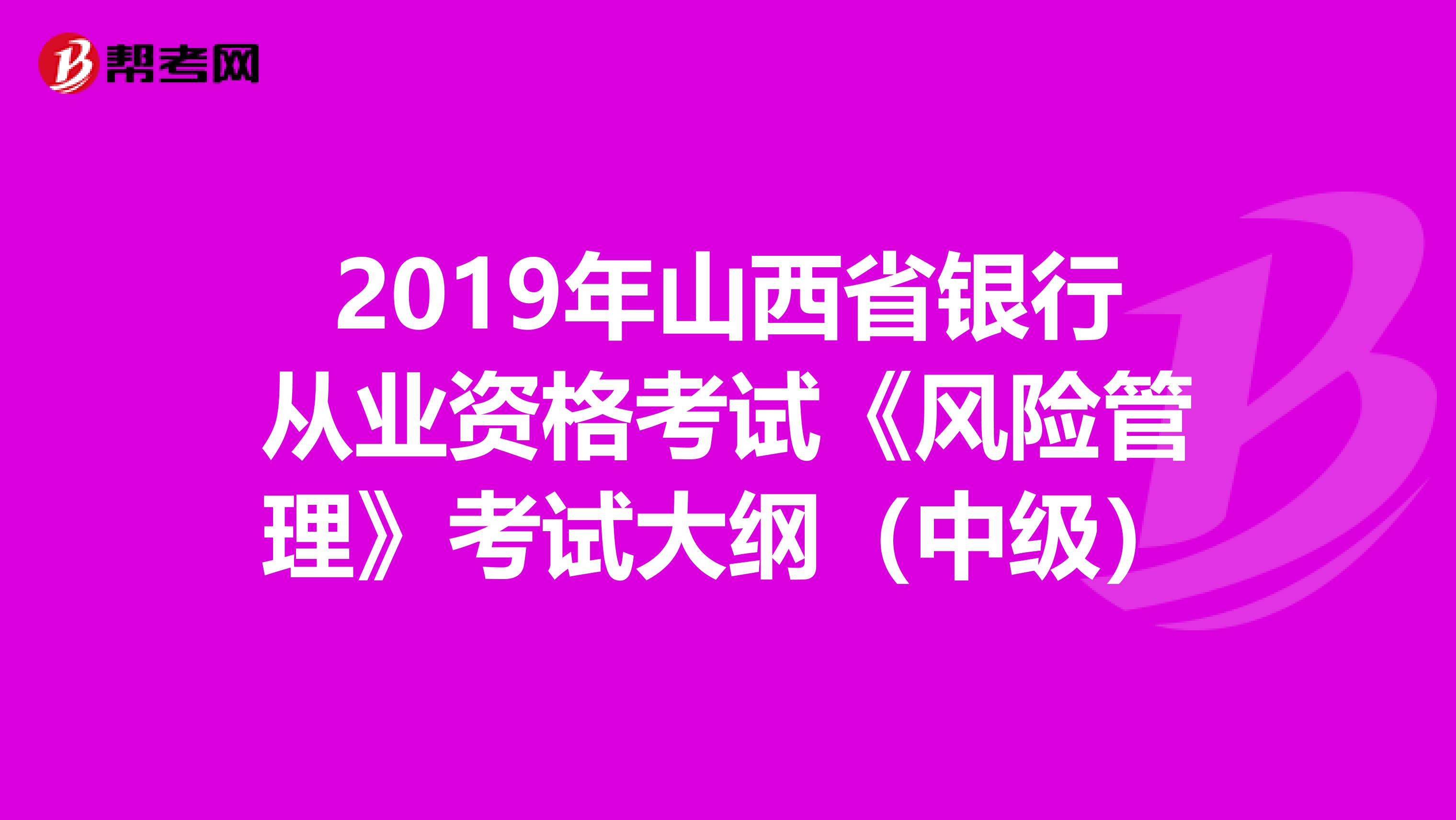 2019年山西省银行从业资格考试《风险管理》考试大纲（中级）