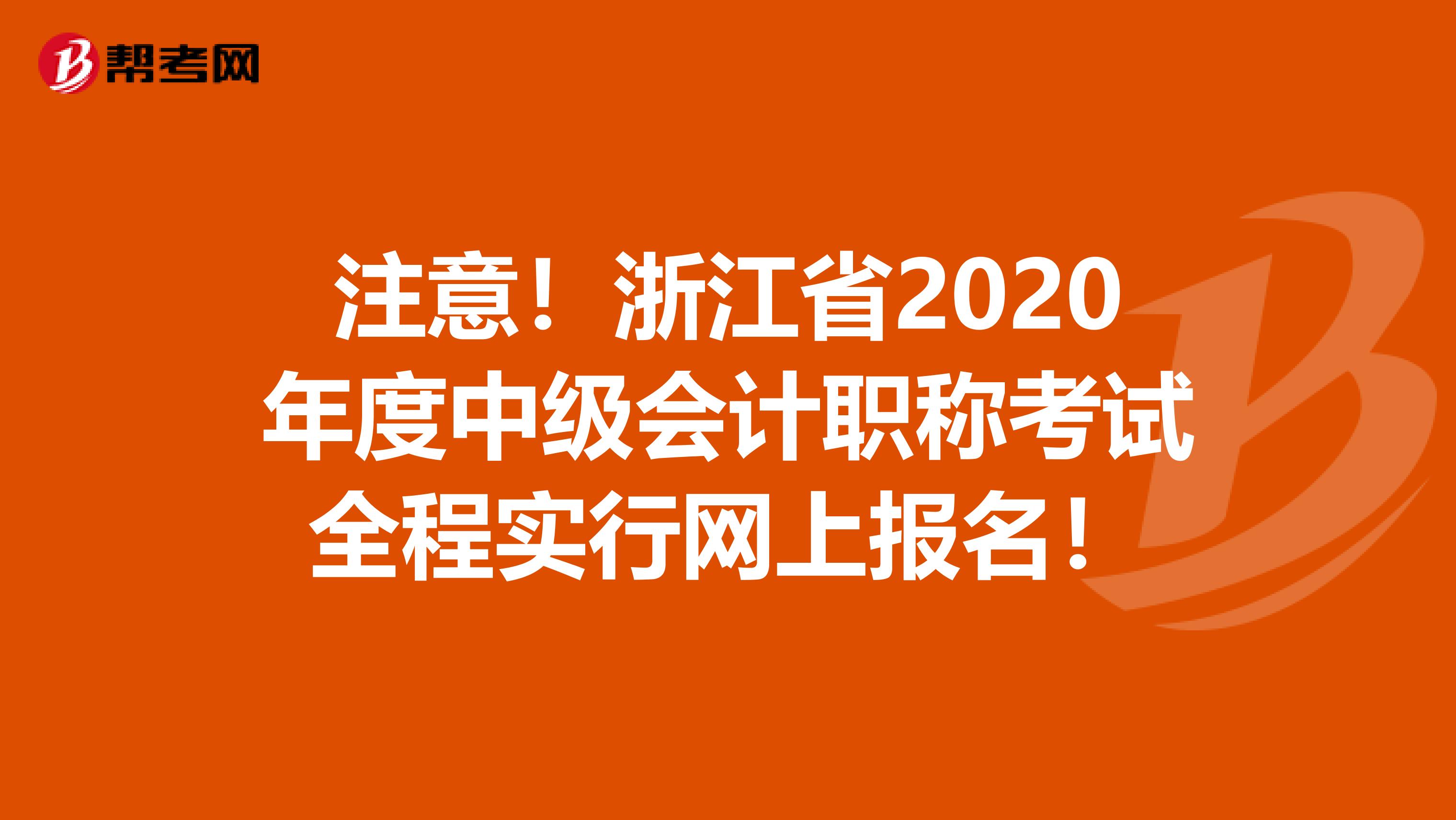 注意！浙江省2020年度中级会计职称考试全程实行网上报名！