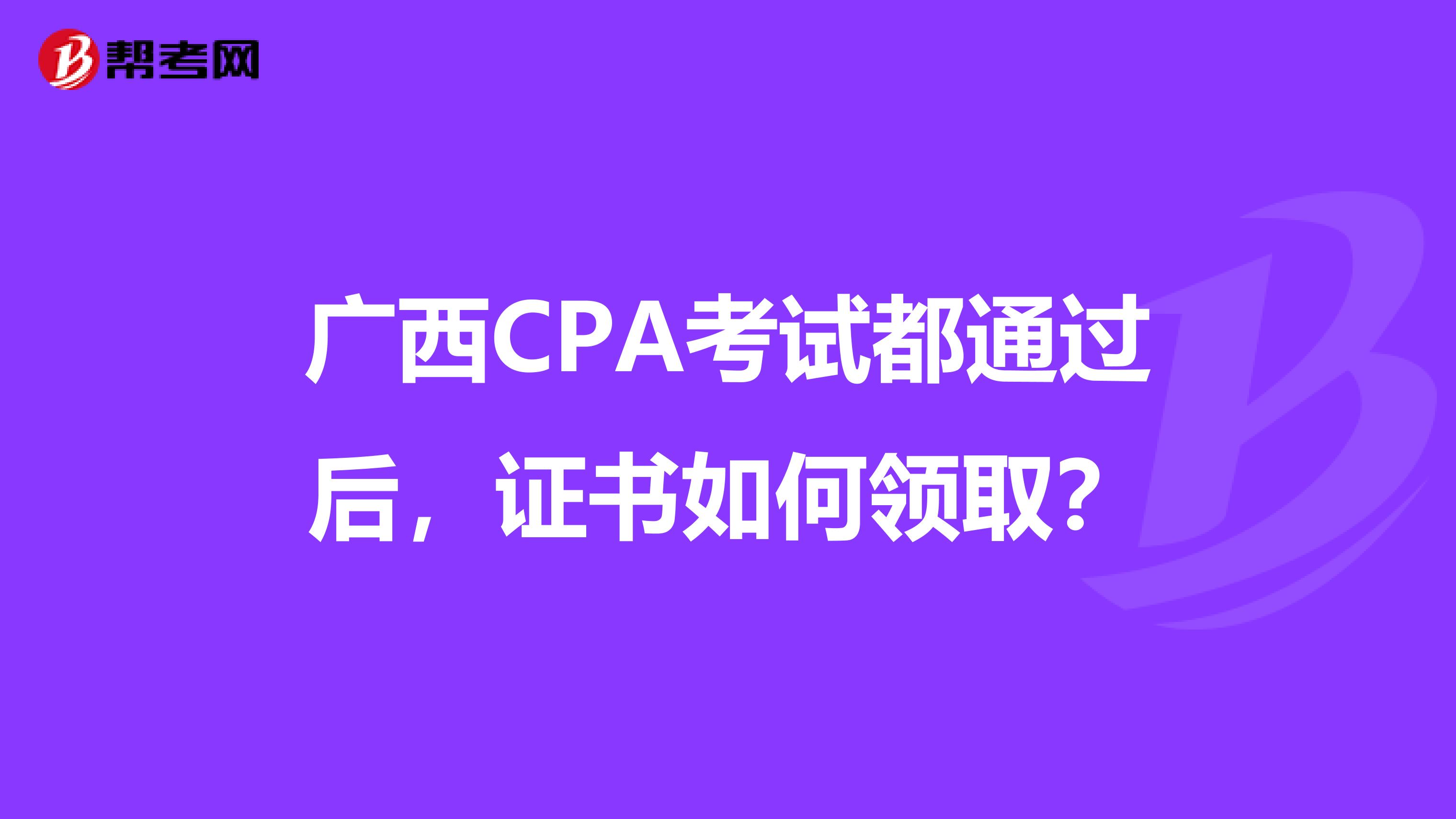 广西CPA考试都通过后，证书如何领取？