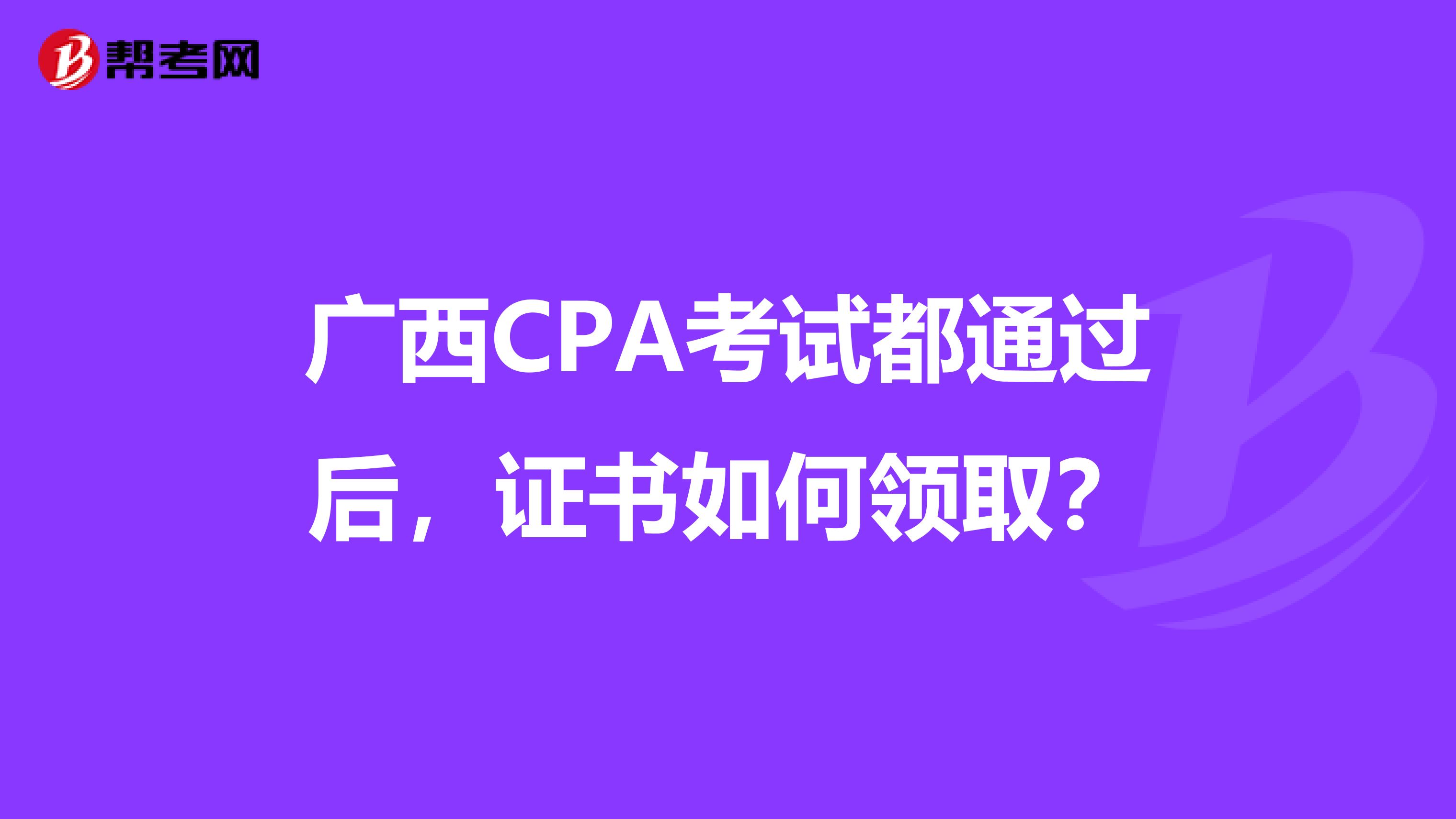 广西CPA考试都通过后，证书如何领取？