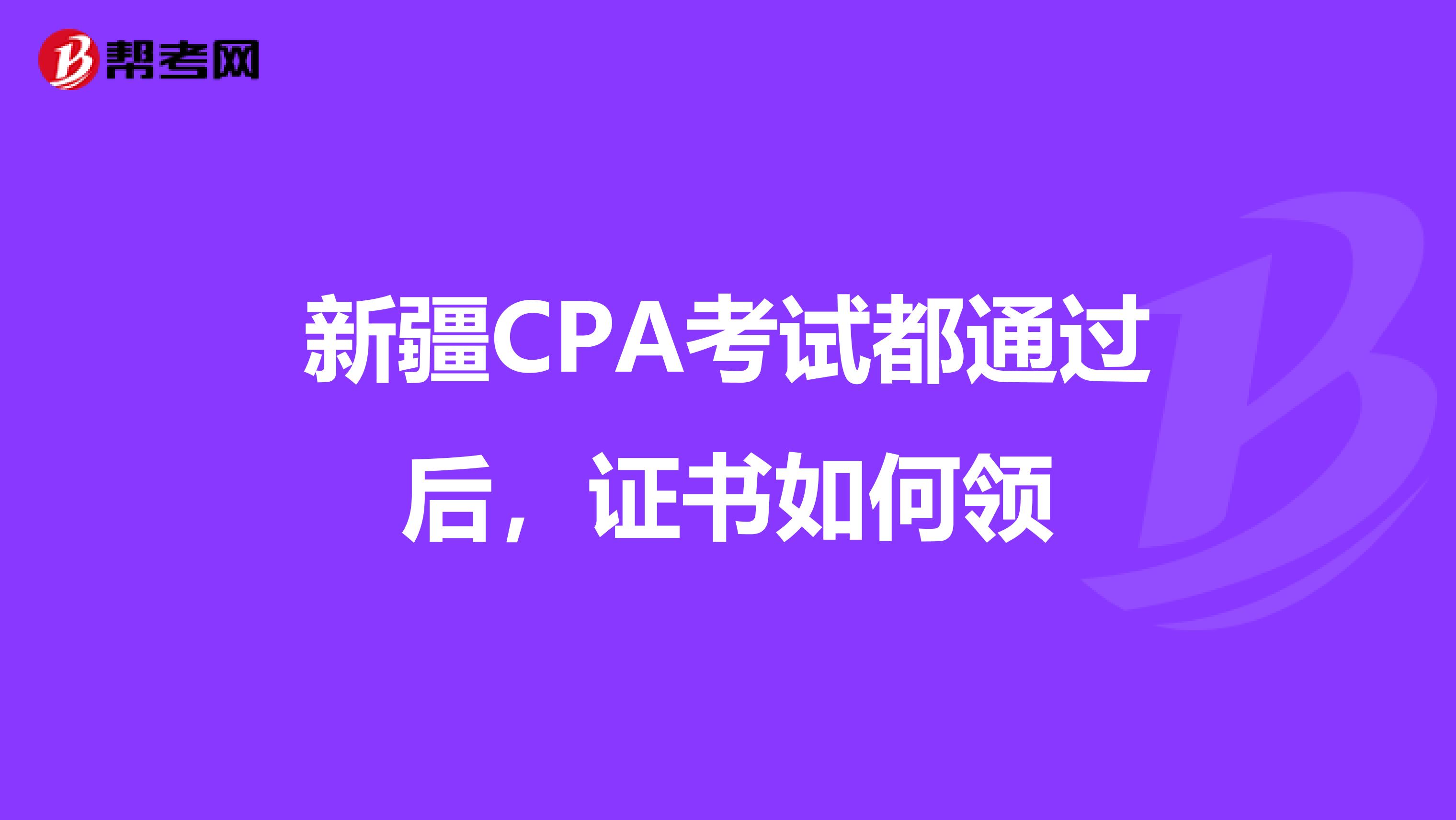 新疆CPA考试都通过后，证书如何领