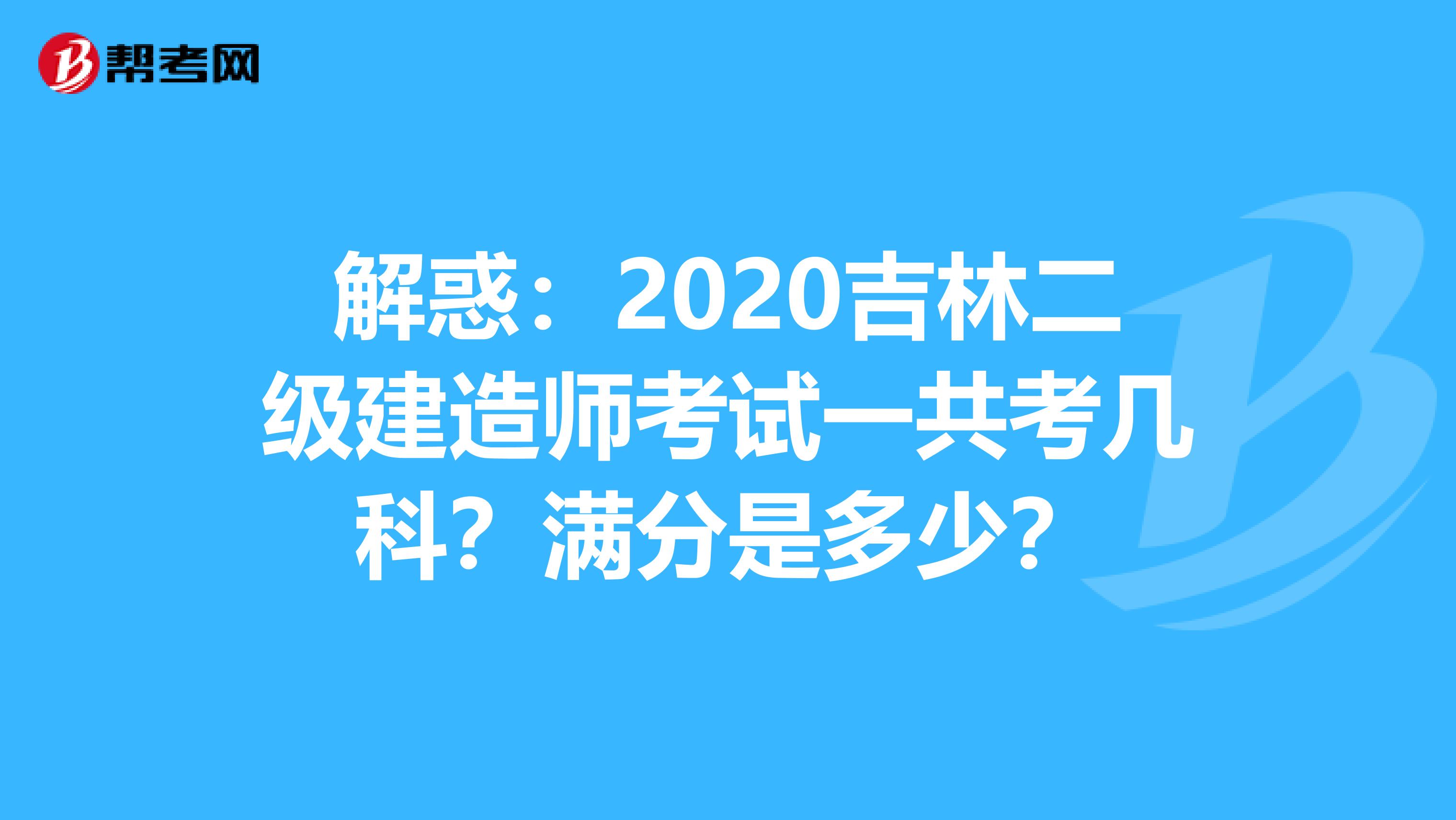 解惑：2020吉林二级建造师考试一共考几科？满分是多少？
