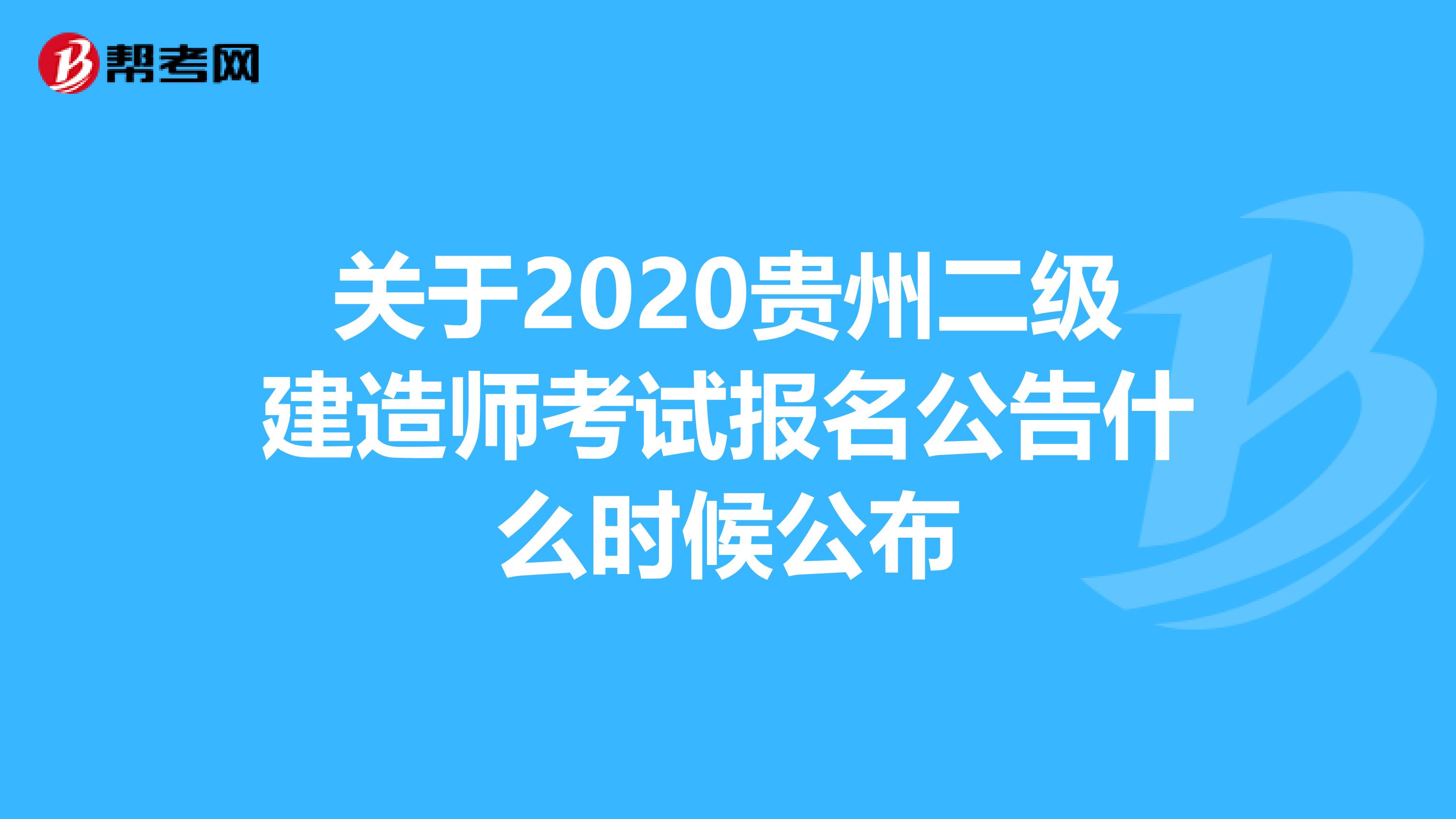 关于2020贵州二级建造师考试报名公告什么时候公布