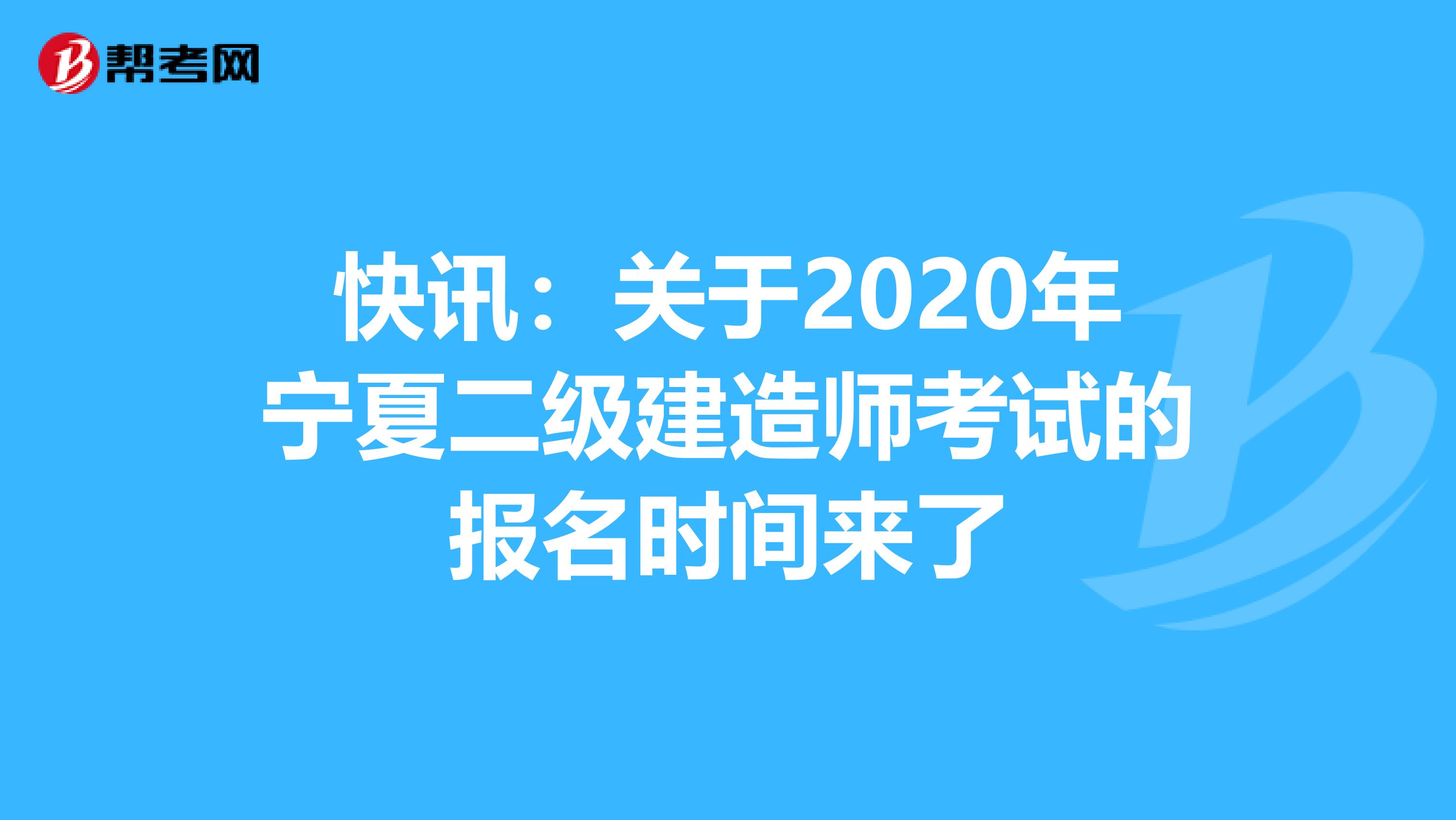 快讯：关于2020年宁夏二级建造师考试的报名时间来了