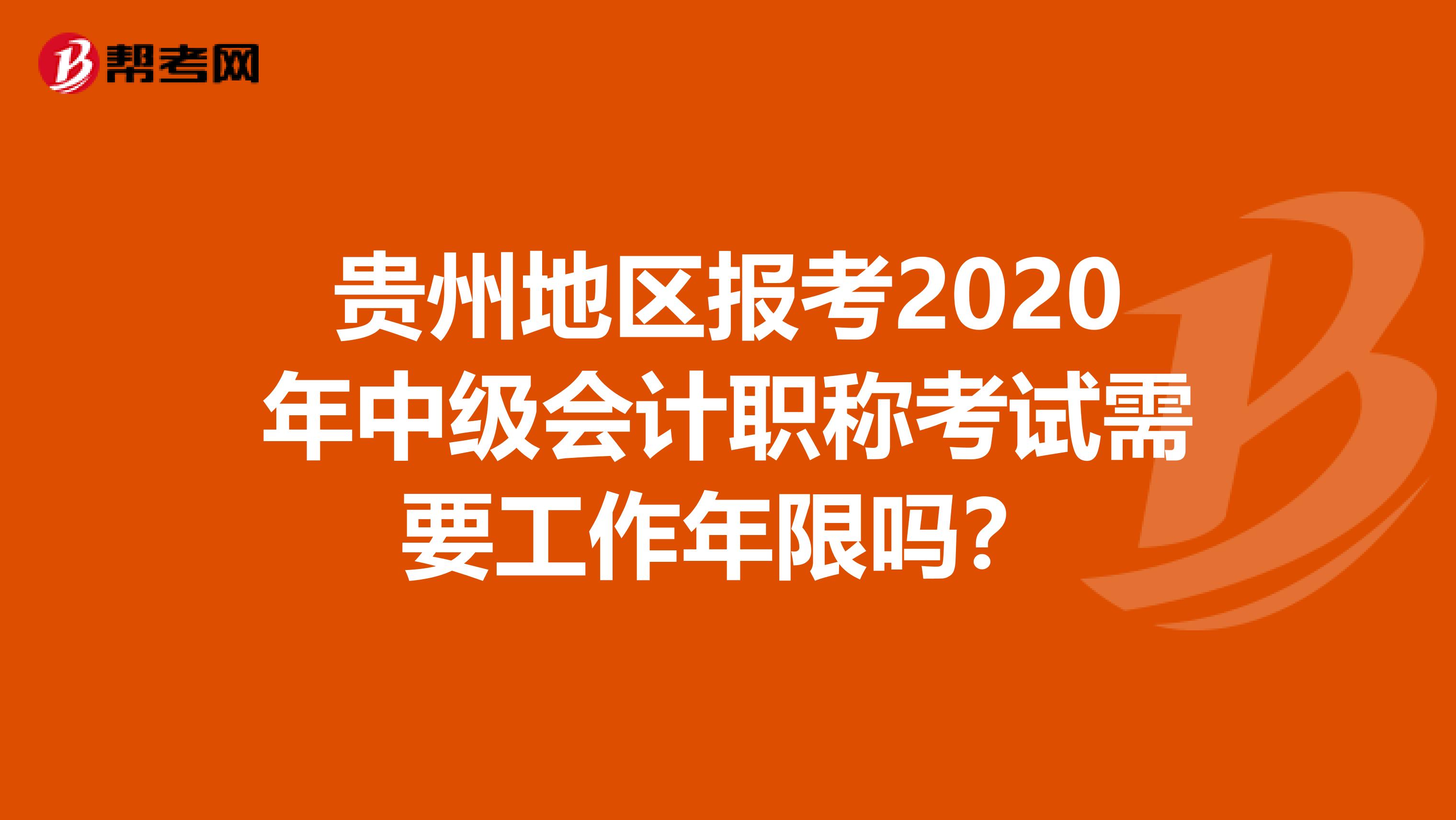 贵州地区报考2020年中级会计职称考试需要工作年限吗？