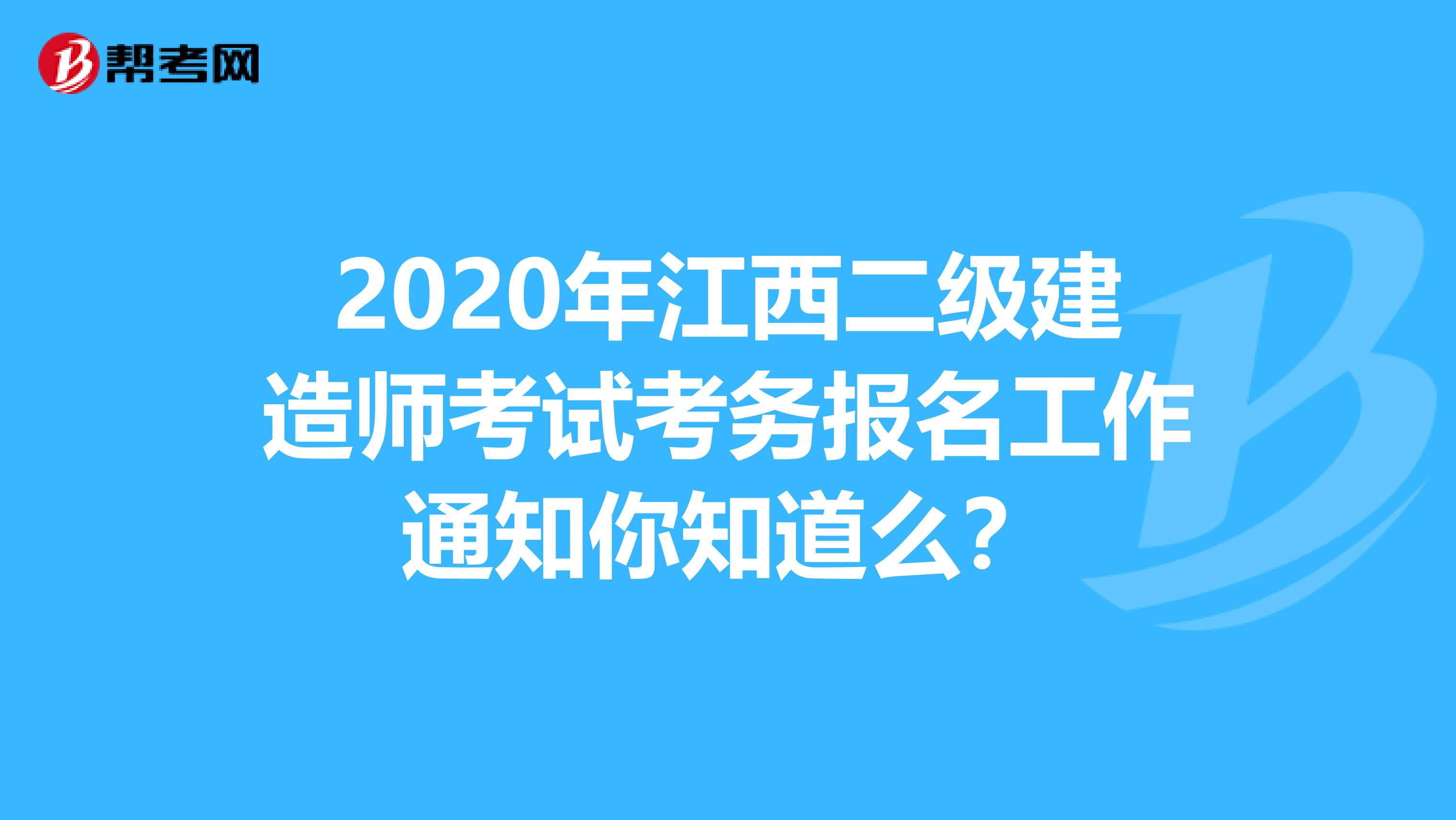2020年江西二级建造师考试考务报名工作通知你知道么？