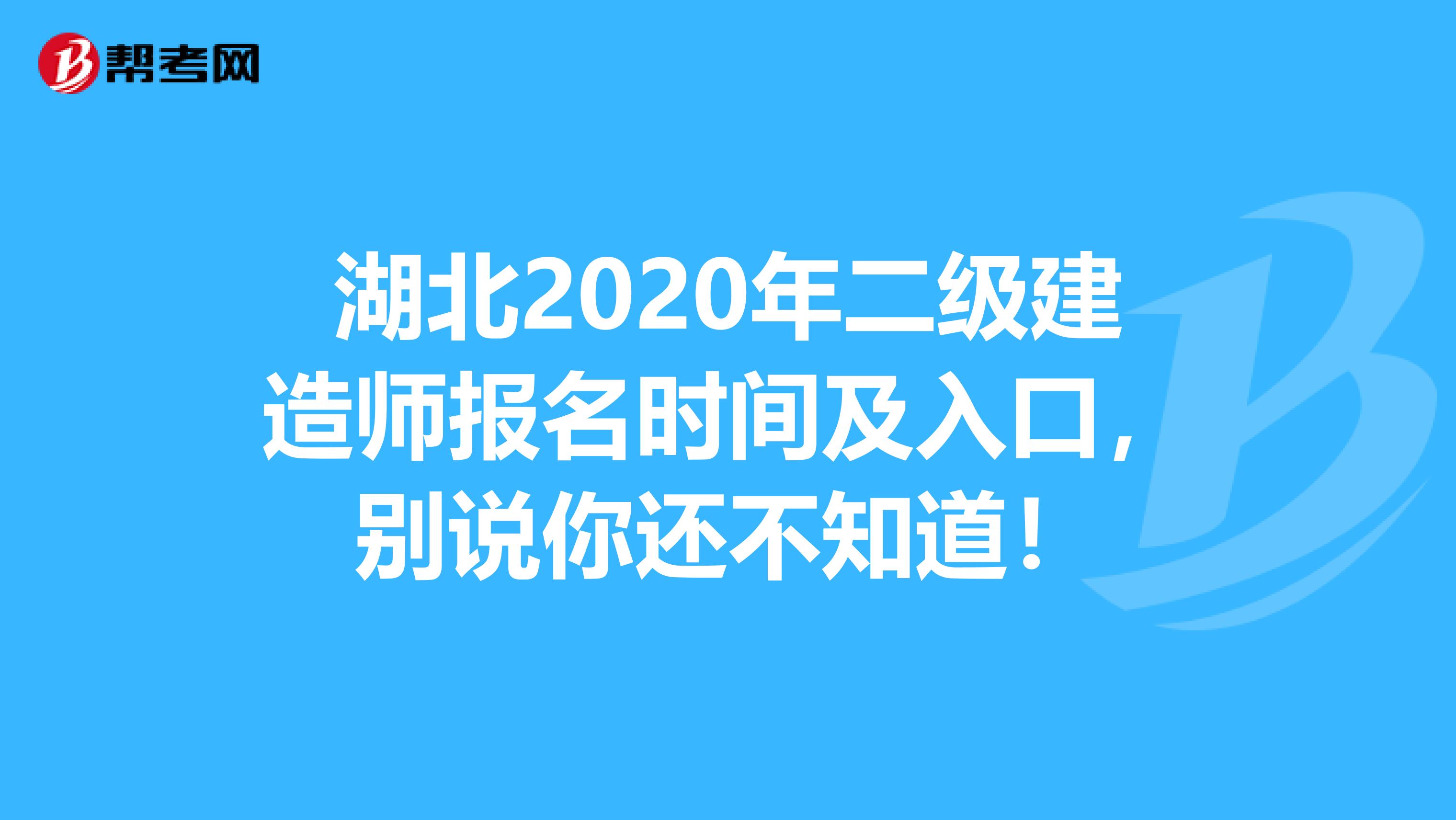 湖北2020年二级建造师报名时间及入口，别说你还不知道！