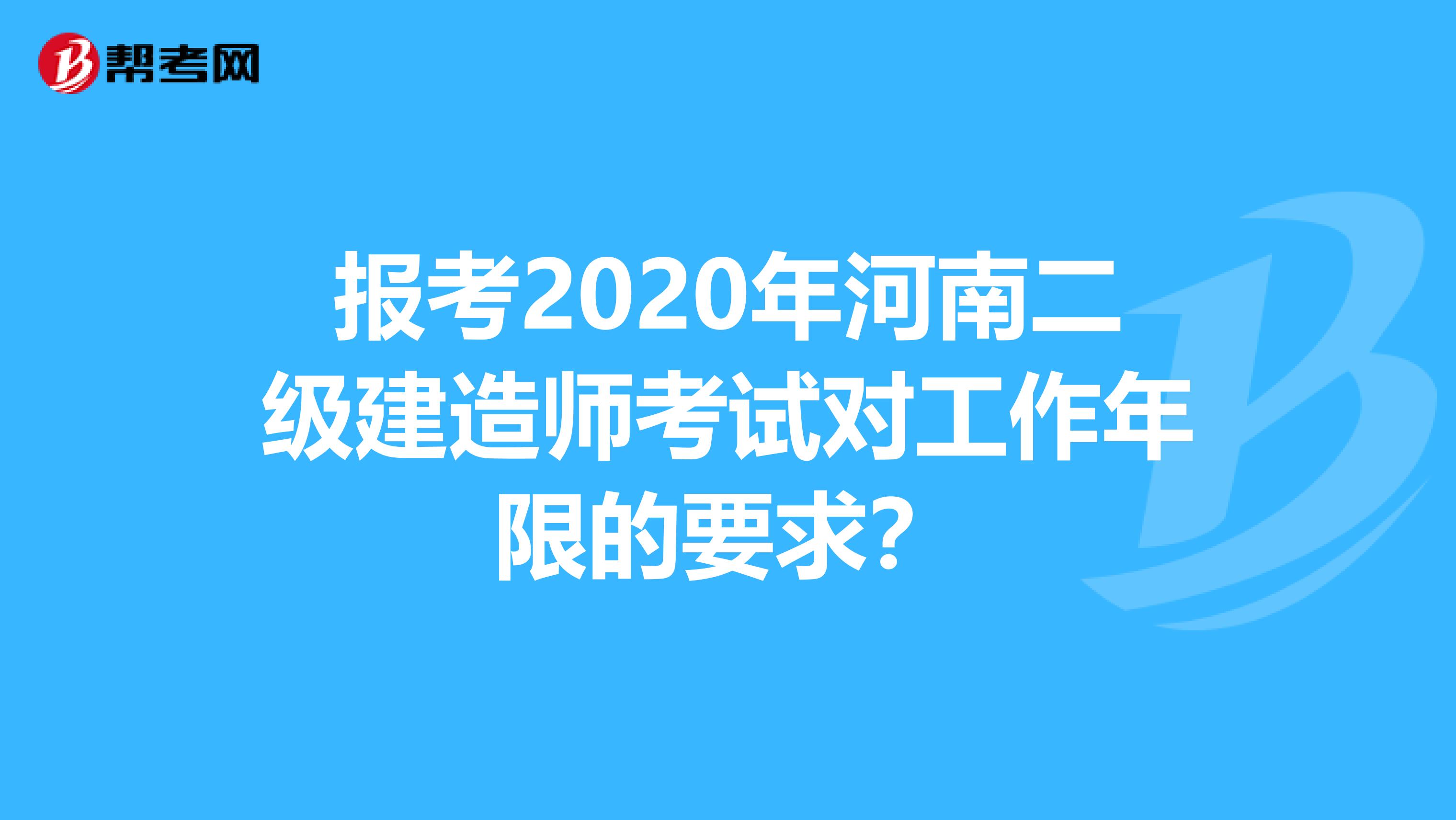 报考2020年河南二级建造师考试对工作年限的要求？