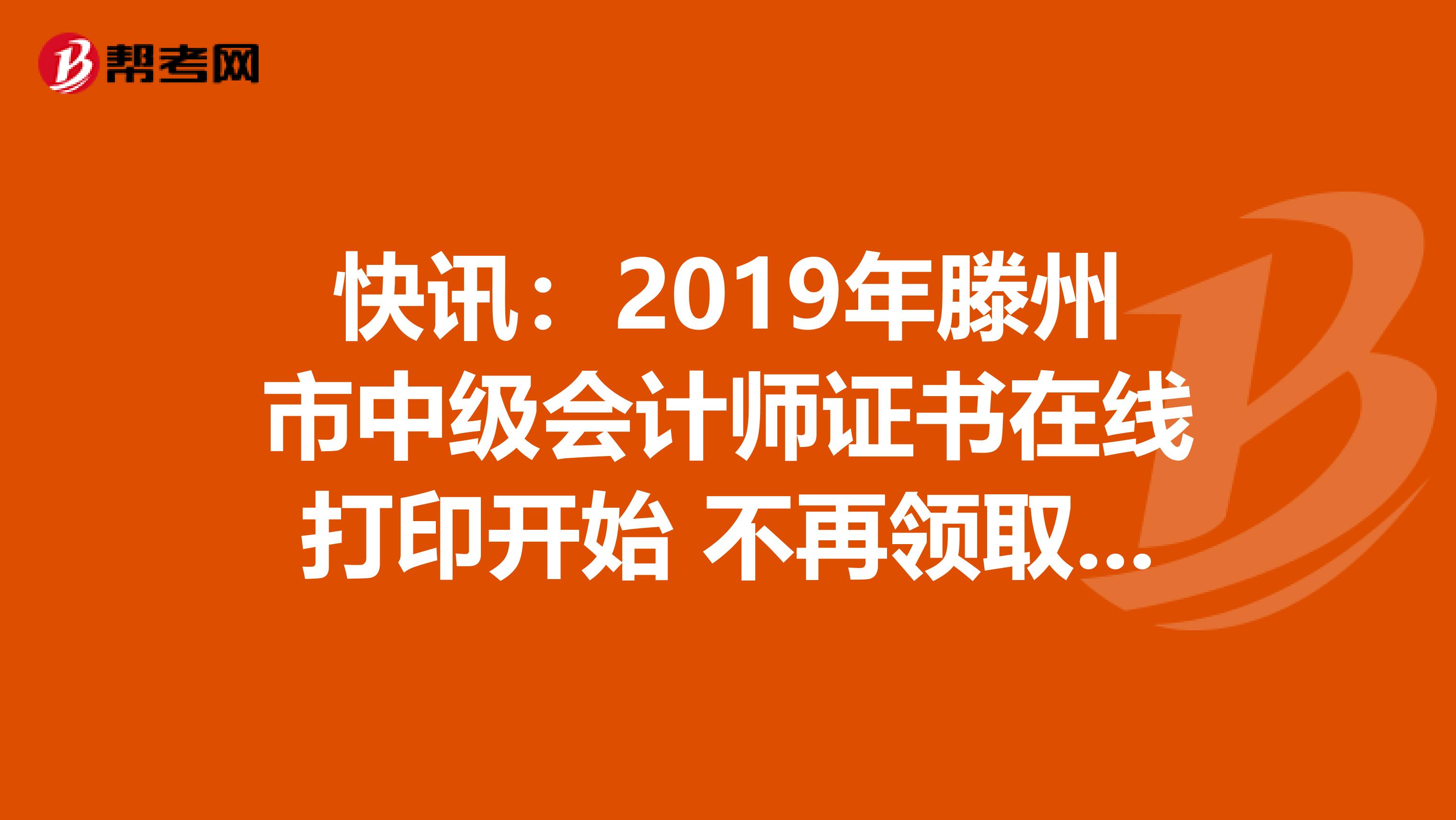 快讯：2019年滕州市中级会计师证书在线打印开始 不再领取纸质证书