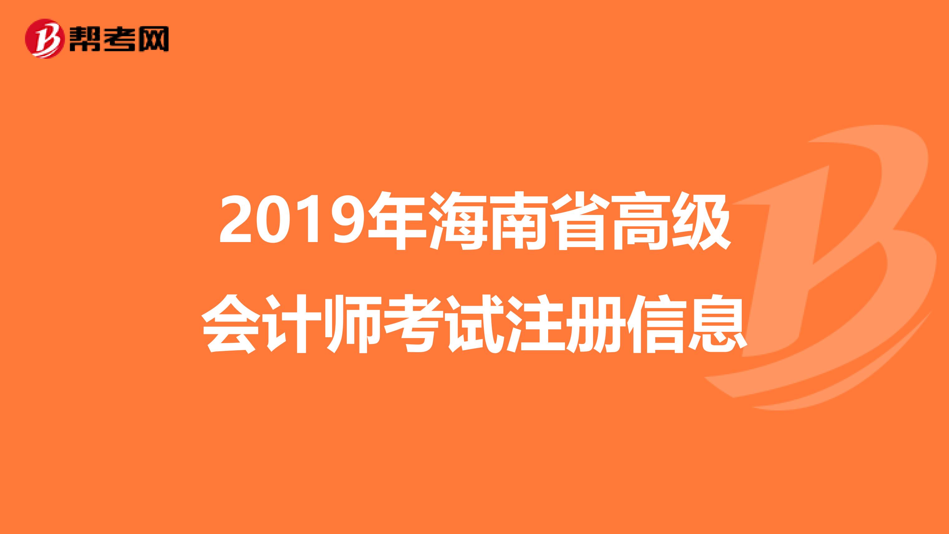 2019年海南省高級會(huì)計(jì)師考試注冊信息
