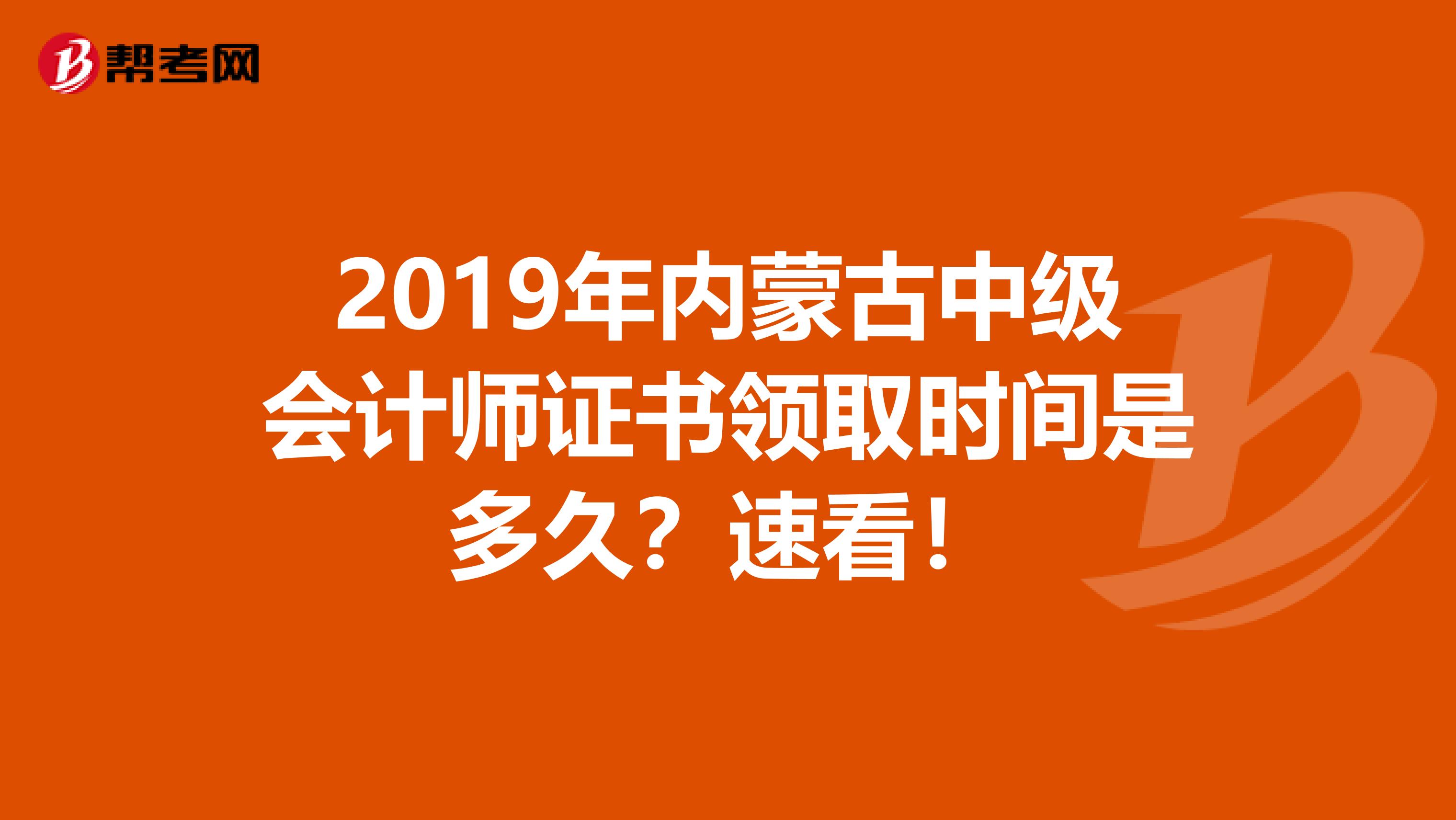 2019年内蒙古中级会计师证书领取时间是多久？速看！