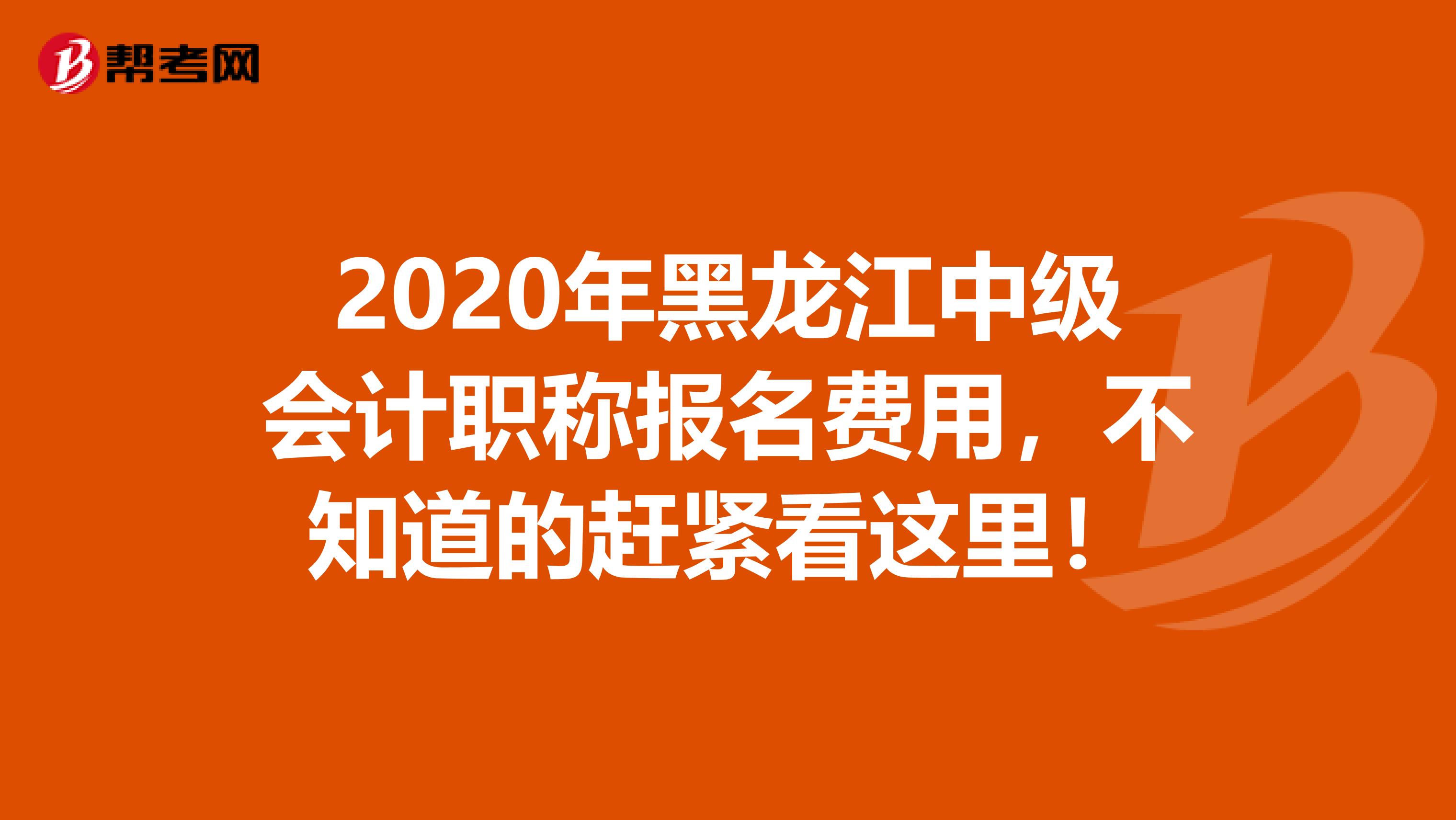 2020年黑龙江中级会计职称报名费用，不知道的赶紧看这里！