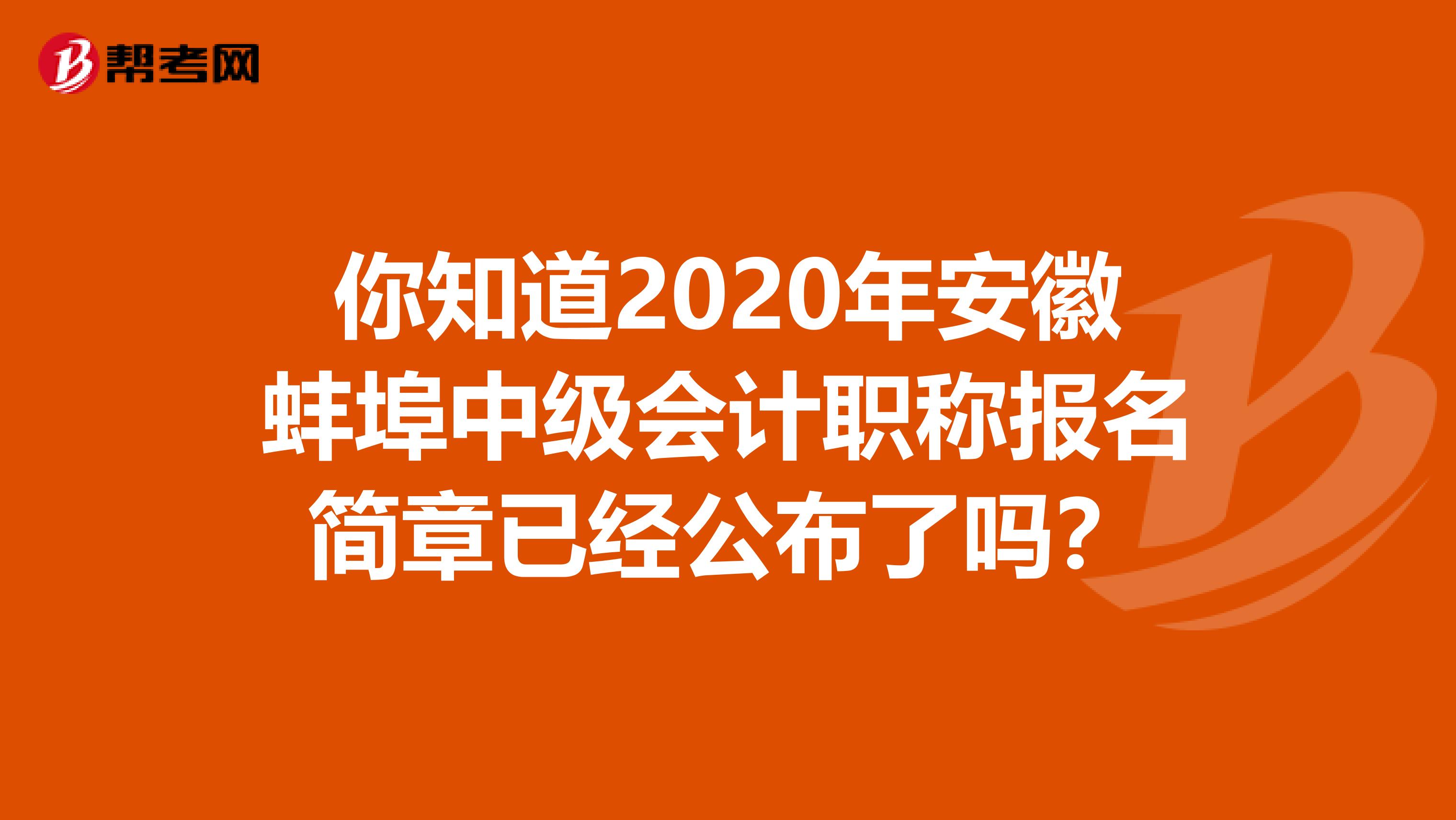 你知道2020年安徽蚌埠中级会计职称报名简章已经公布了吗？
