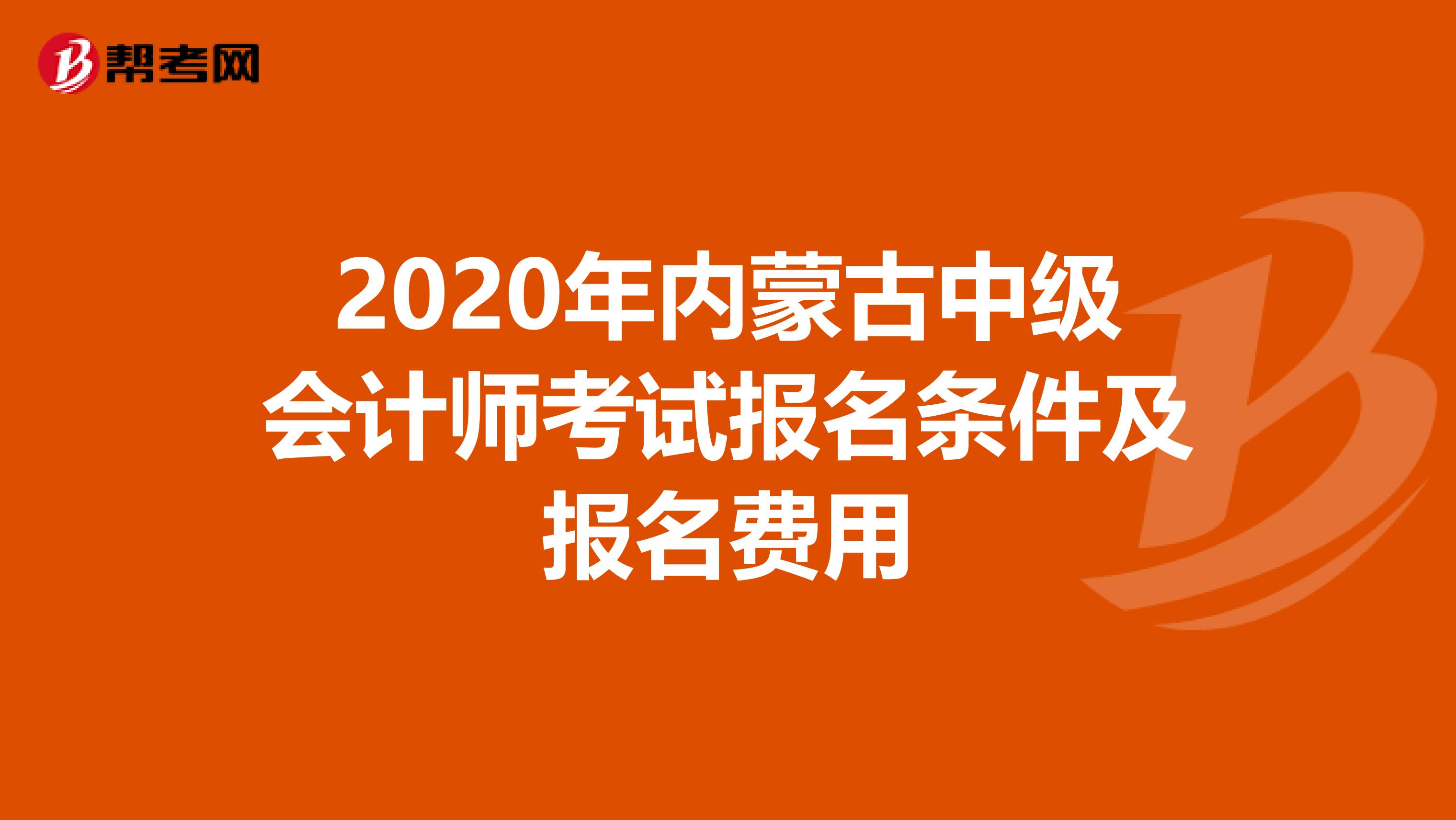 2020年内蒙古中级会计师考试报名条件及报名费用